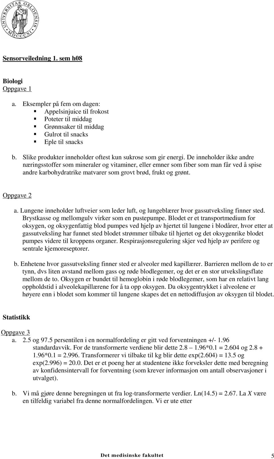 De inneholder ikke andre næringsstoffer som mineraler og vitaminer, eller emner som fiber som man får ved å spise andre karbohydratrike matvarer som grovt brød, frukt og grønt. Oppgave 2 a.