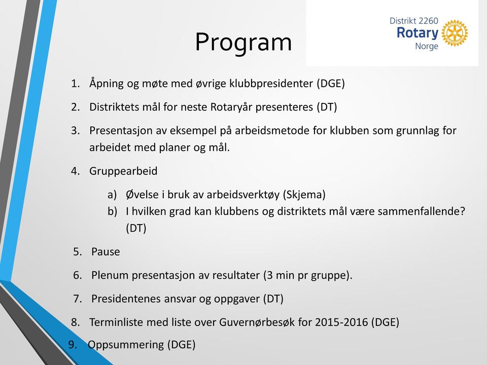 Pause a) Øvelse i bruk av arbeidsverktøy (Skjema) b) I hvilken grad kan klubbens og distriktets mål være sammenfallende? (DT) 6.