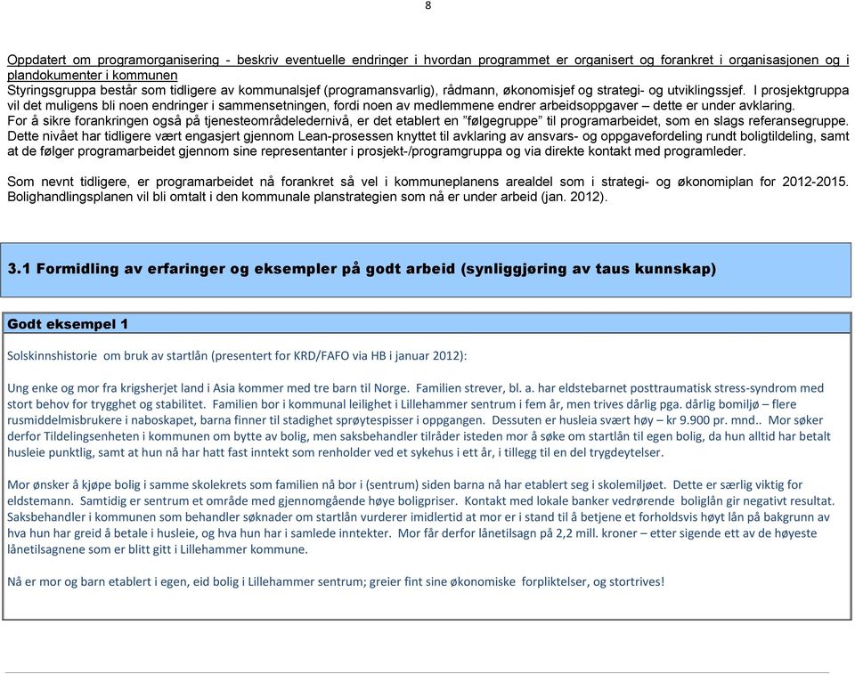 I prosjektgruppa vil det muligens bli noen endringer i sammensetningen, fordi noen av medlemmene endrer arbeidsoppgaver dette er under avklaring.