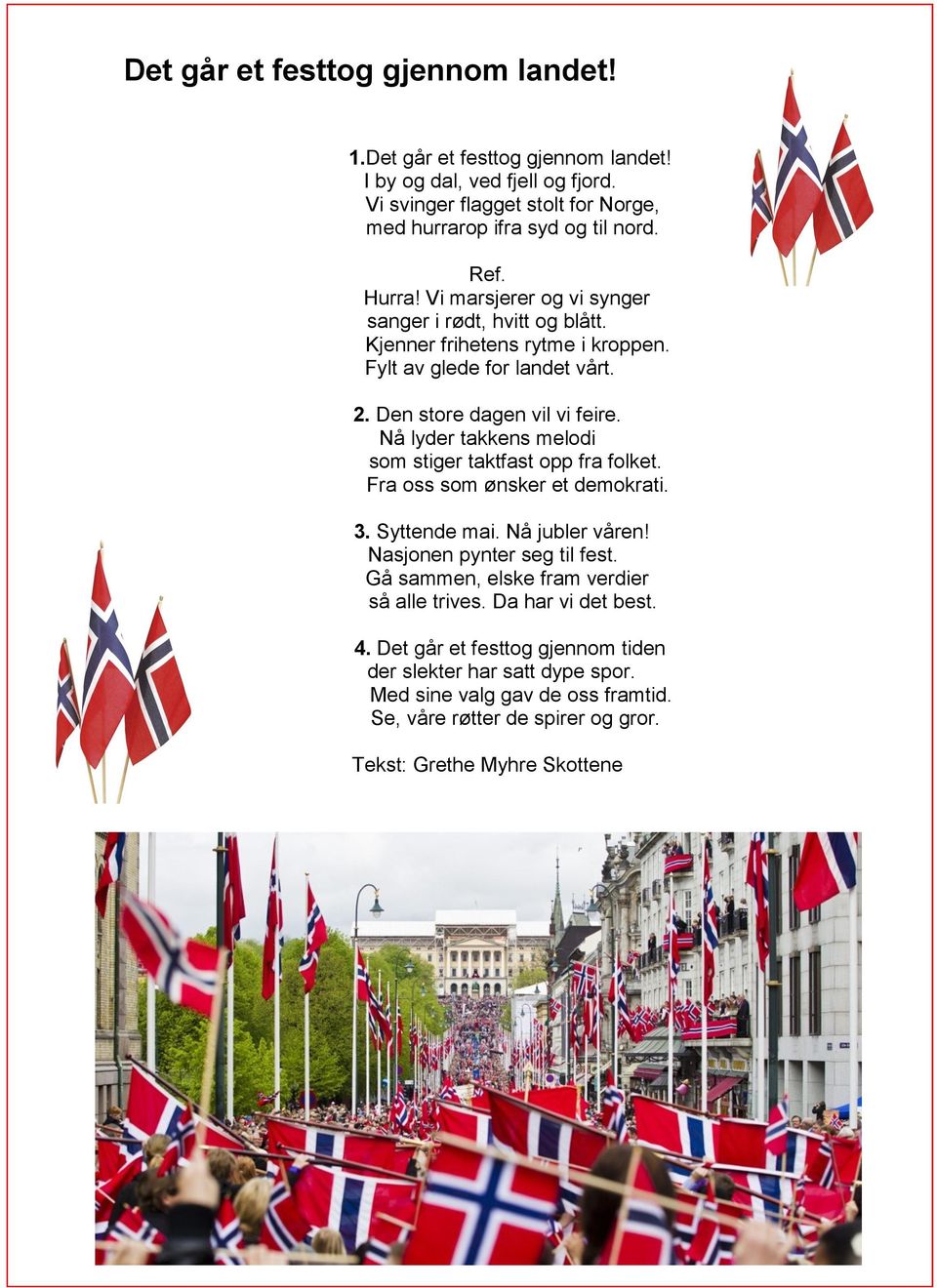 Nå lyder takkens melodi som stiger taktfast opp fra folket. Fra oss som ønsker et demokrati. 3. Syttende mai. Nå jubler våren! Nasjonen pynter seg til fest.