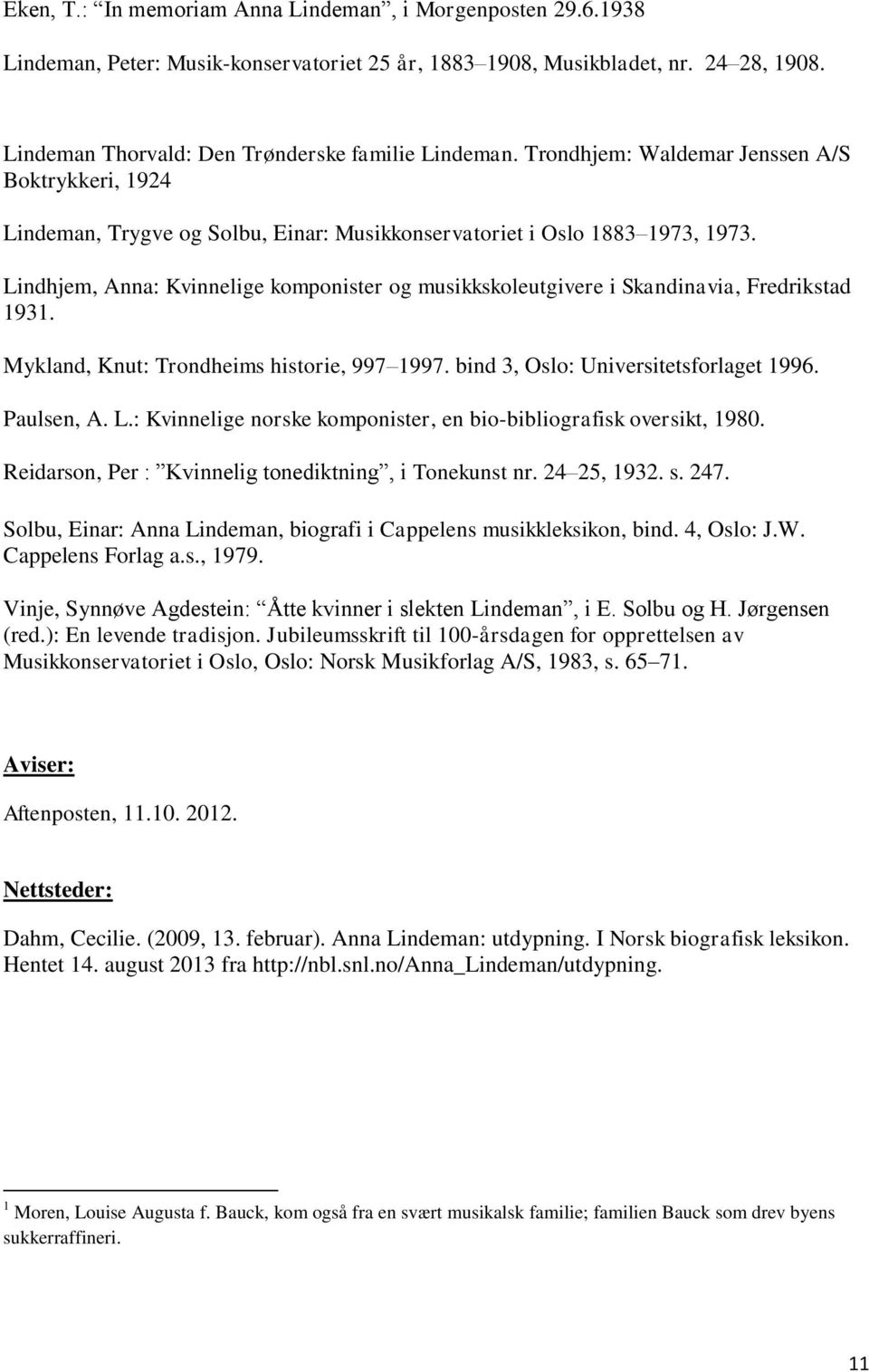 Lindhjem, Anna: Kvinnelige komponister og musikkskoleutgivere i Skandinavia, Fredrikstad 1931. Mykland, Knut: Trondheims historie, 997 1997. bind 3, Oslo: Universitetsforlaget 1996. Paulsen, A. L.