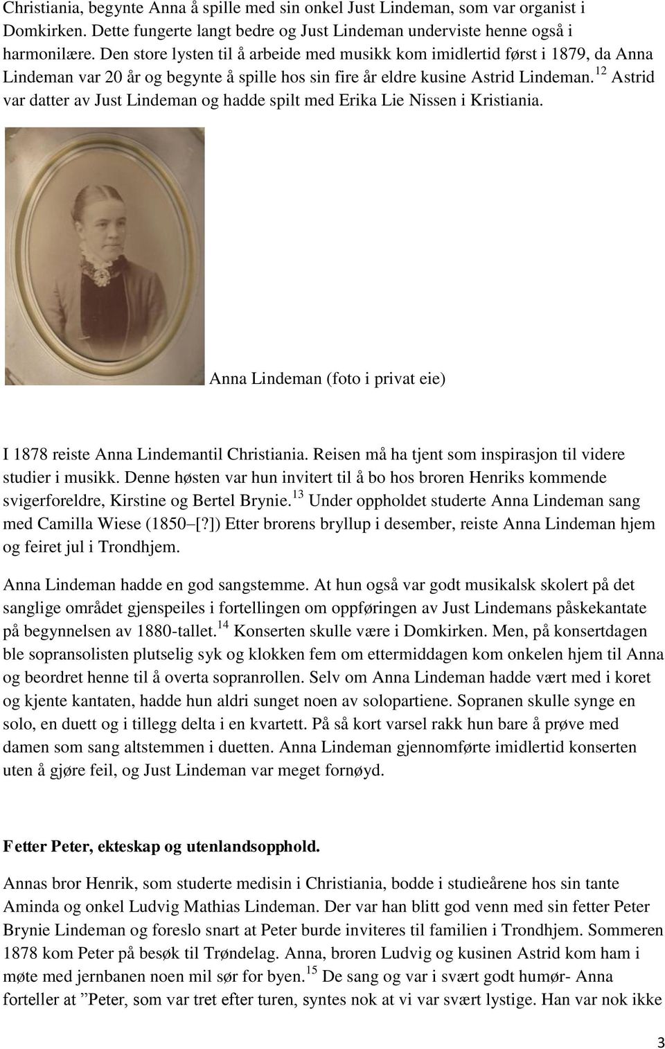 12 Astrid var datter av Just Lindeman og hadde spilt med Erika Lie Nissen i Kristiania. Anna Lindeman (foto i privat eie) I 1878 reiste Anna Lindemantil Christiania.