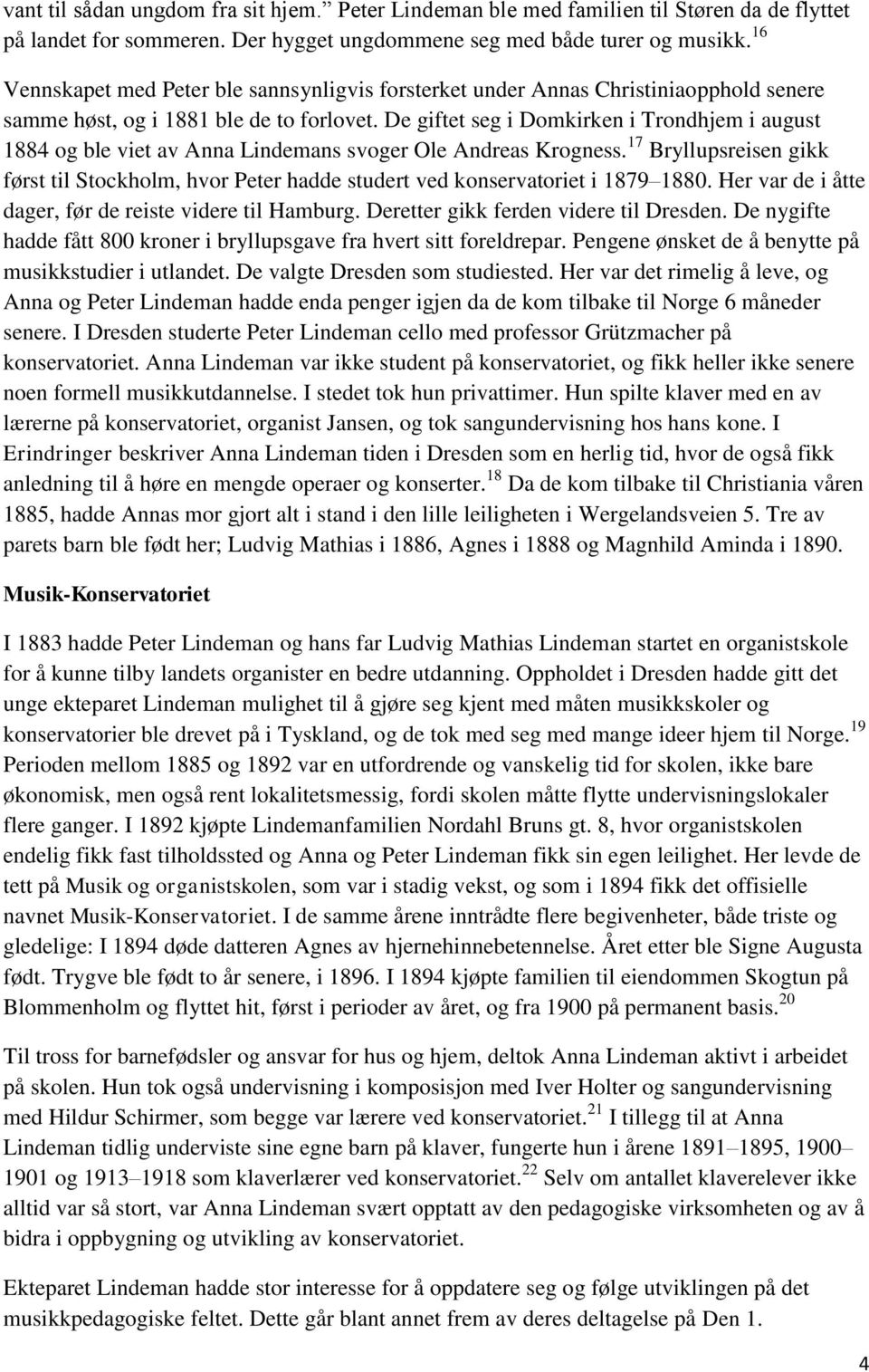 De giftet seg i Domkirken i Trondhjem i august 1884 og ble viet av Anna Lindemans svoger Ole Andreas Krogness.