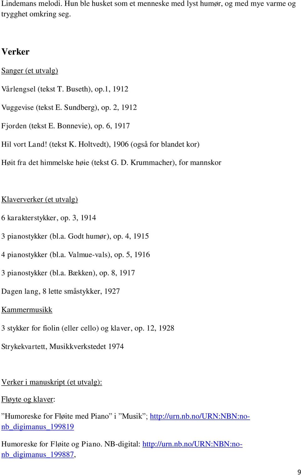 Krummacher), for mannskor Klaververker (et utvalg) 6 karakterstykker, op. 3, 1914 3 pianostykker (bl.a. Godt humør), op. 4, 1915 4 pianostykker (bl.a. Valmue-vals), op. 5, 1916 3 pianostykker (bl.a. Bækken), op.