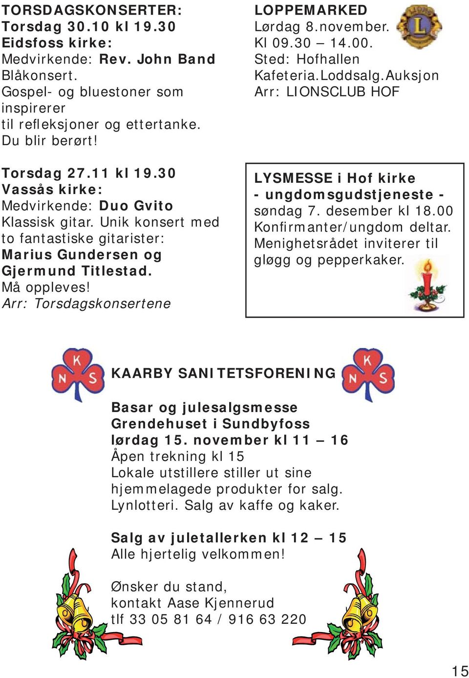 Arr: Torsdagskonsertene LOPPEMARKED Lørdag 8.november. Kl 09.30 14.00. Sted: Hofhallen Kafeteria.Loddsalg.Auksjon Arr: LIONSCLUB HOF LYSMESSE i Hof kirke - ungdomsgudstjeneste - søndag 7.