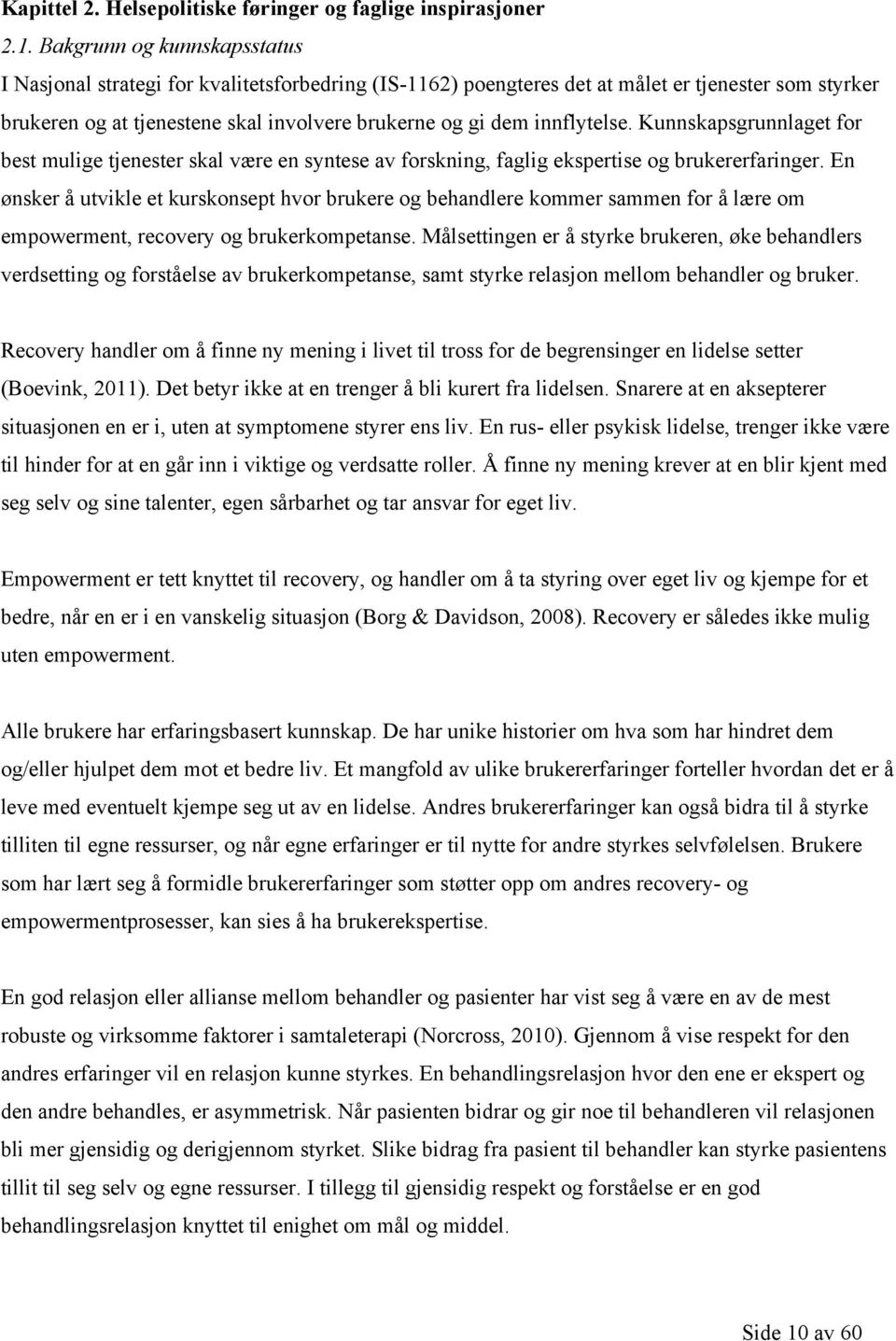 innflytelse. Kunnskapsgrunnlaget for best mulige tjenester skal være en syntese av forskning, faglig ekspertise og brukererfaringer.