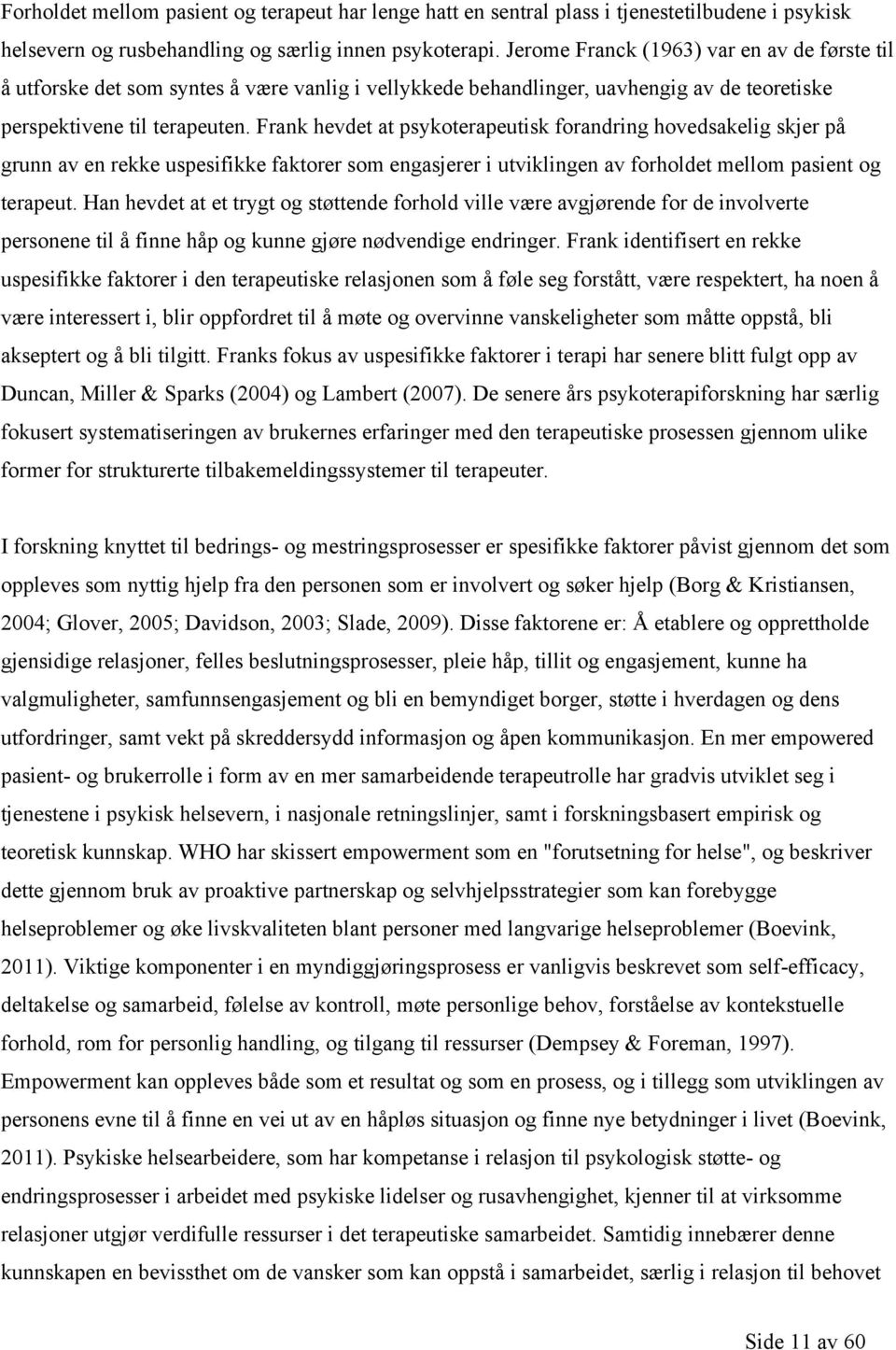 Frank hevdet at psykoterapeutisk forandring hovedsakelig skjer på grunn av en rekke uspesifikke faktorer som engasjerer i utviklingen av forholdet mellom pasient og terapeut.