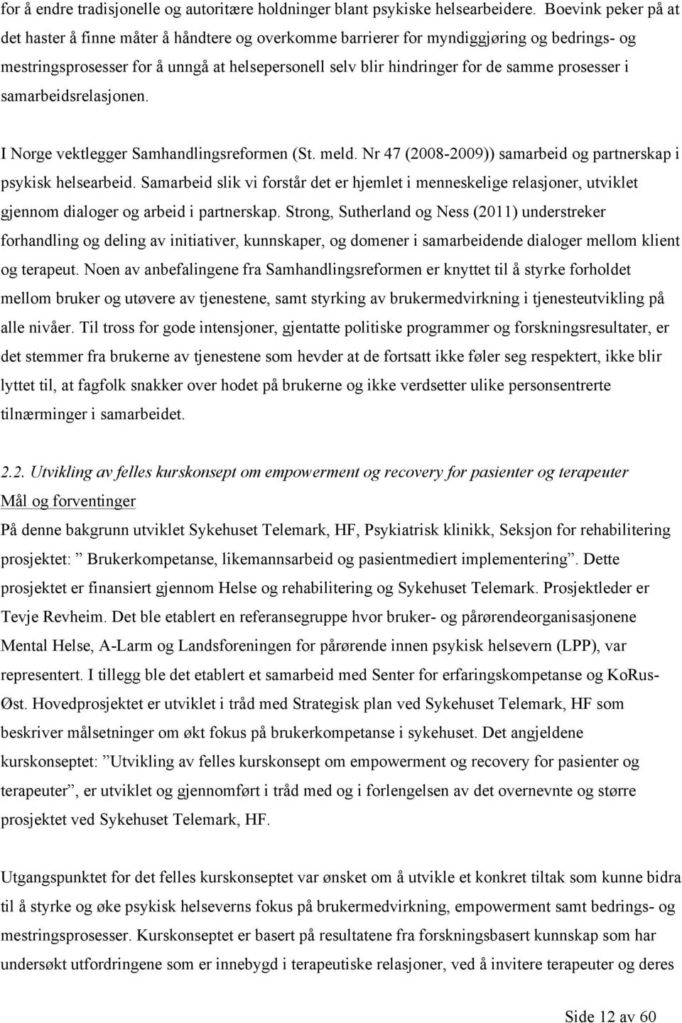 prosesser i samarbeidsrelasjonen. I Norge vektlegger Samhandlingsreformen (St. meld. Nr 47 (2008-2009)) samarbeid og partnerskap i psykisk helsearbeid.