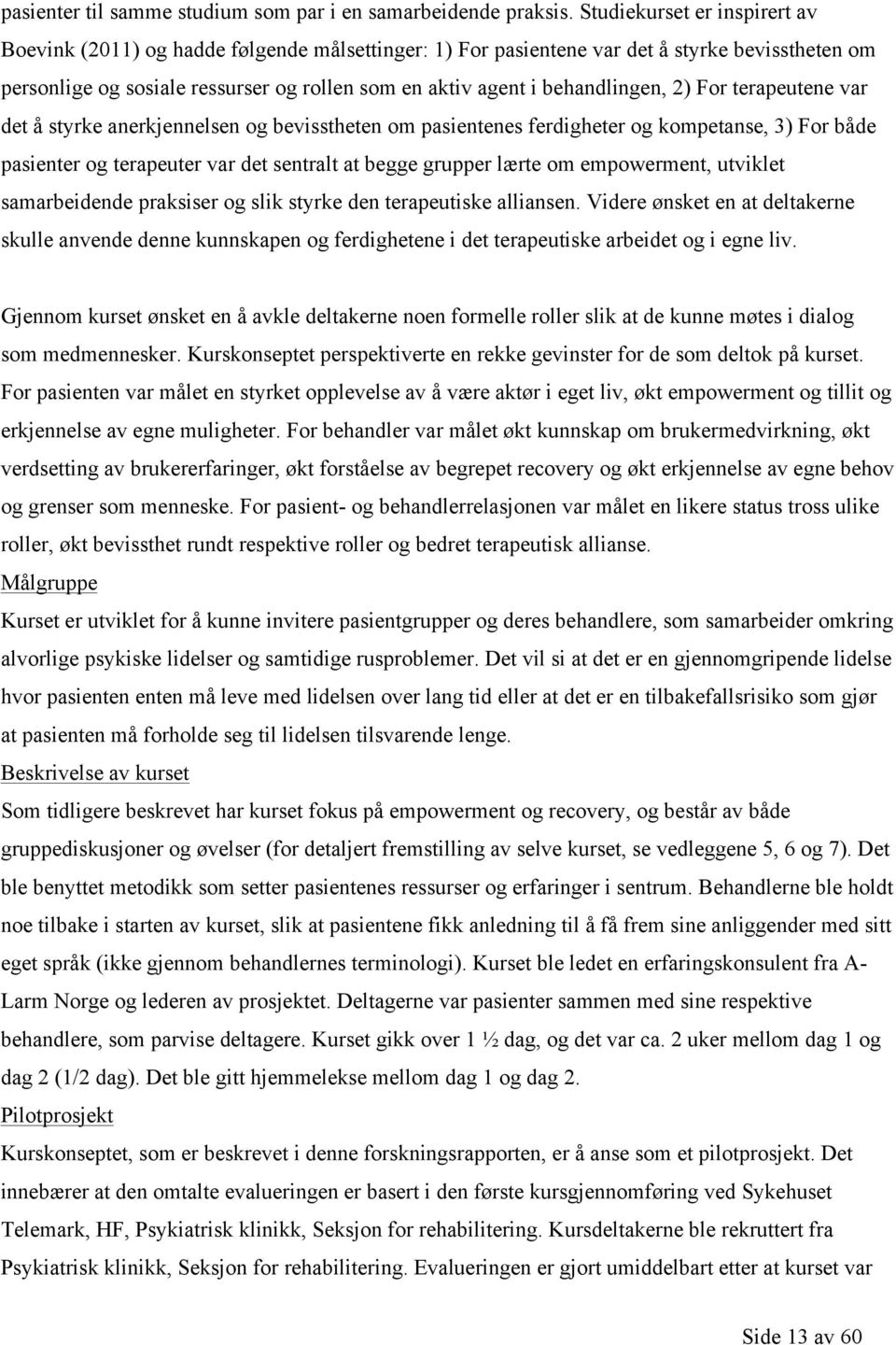 behandlingen, 2) For terapeutene var det å styrke anerkjennelsen og bevisstheten om pasientenes ferdigheter og kompetanse, 3) For både pasienter og terapeuter var det sentralt at begge grupper lærte