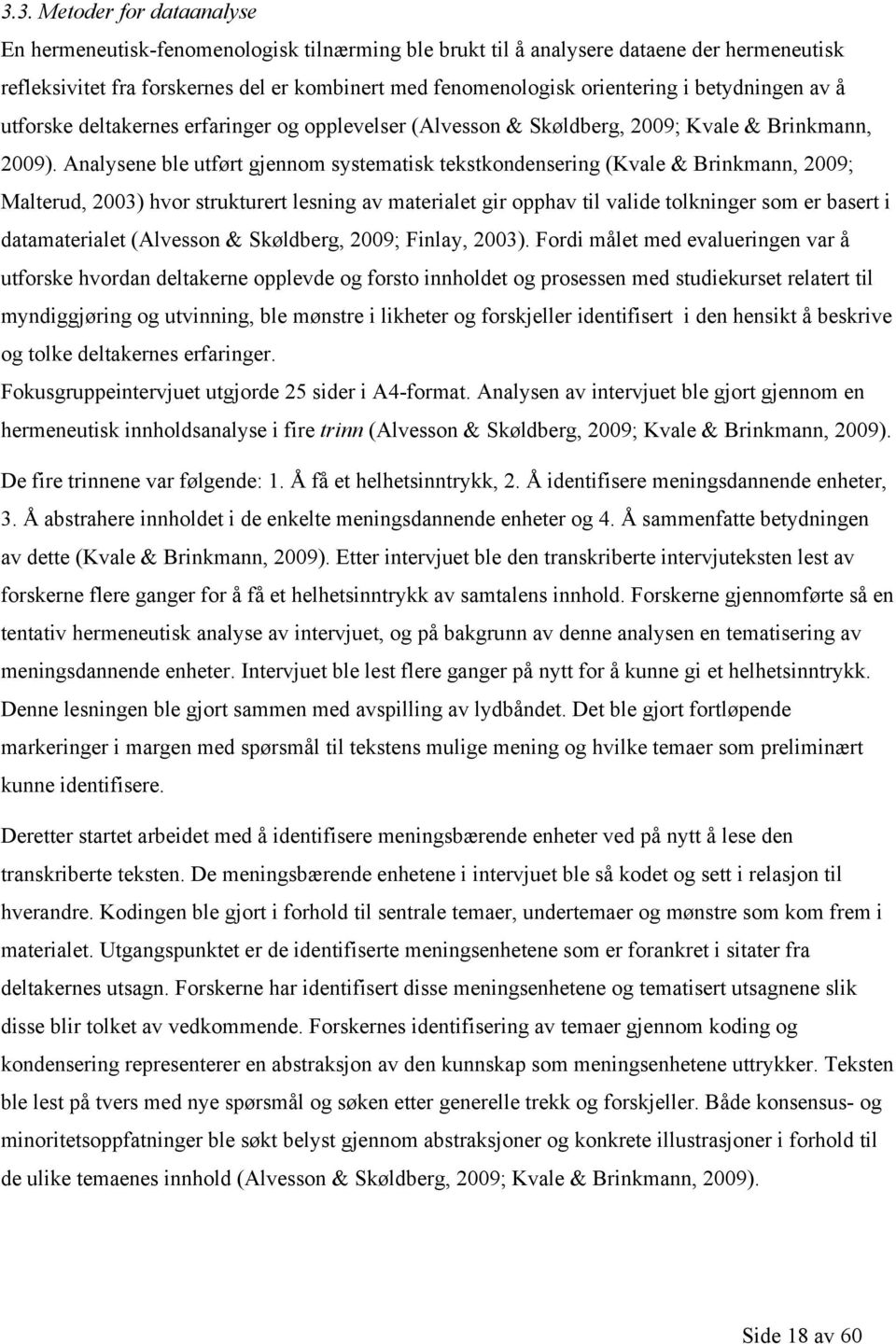 Analysene ble utført gjennom systematisk tekstkondensering (Kvale & Brinkmann, 2009; Malterud, 2003) hvor strukturert lesning av materialet gir opphav til valide tolkninger som er basert i