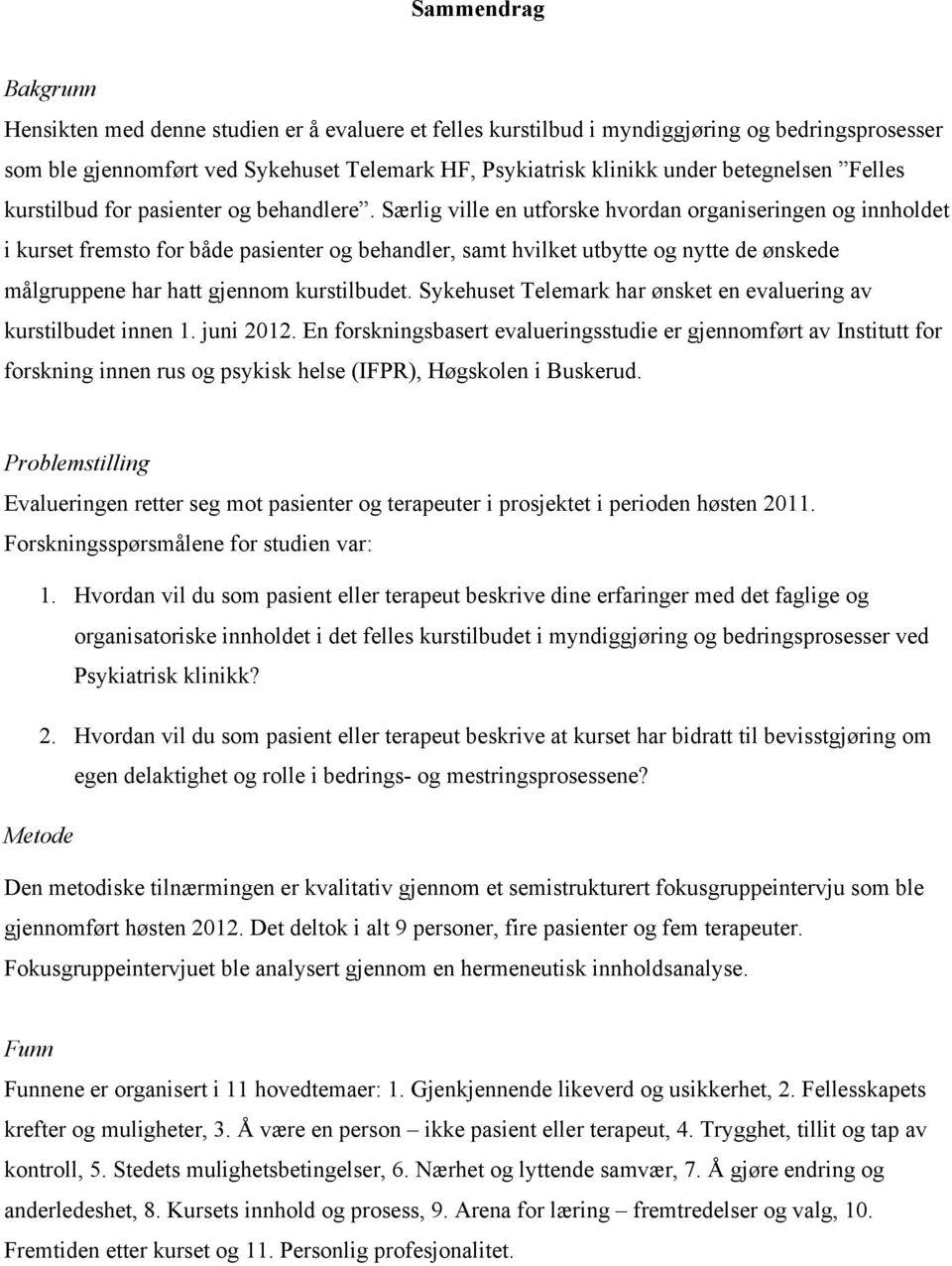 Særlig ville en utforske hvordan organiseringen og innholdet i kurset fremsto for både pasienter og behandler, samt hvilket utbytte og nytte de ønskede målgruppene har hatt gjennom kurstilbudet.