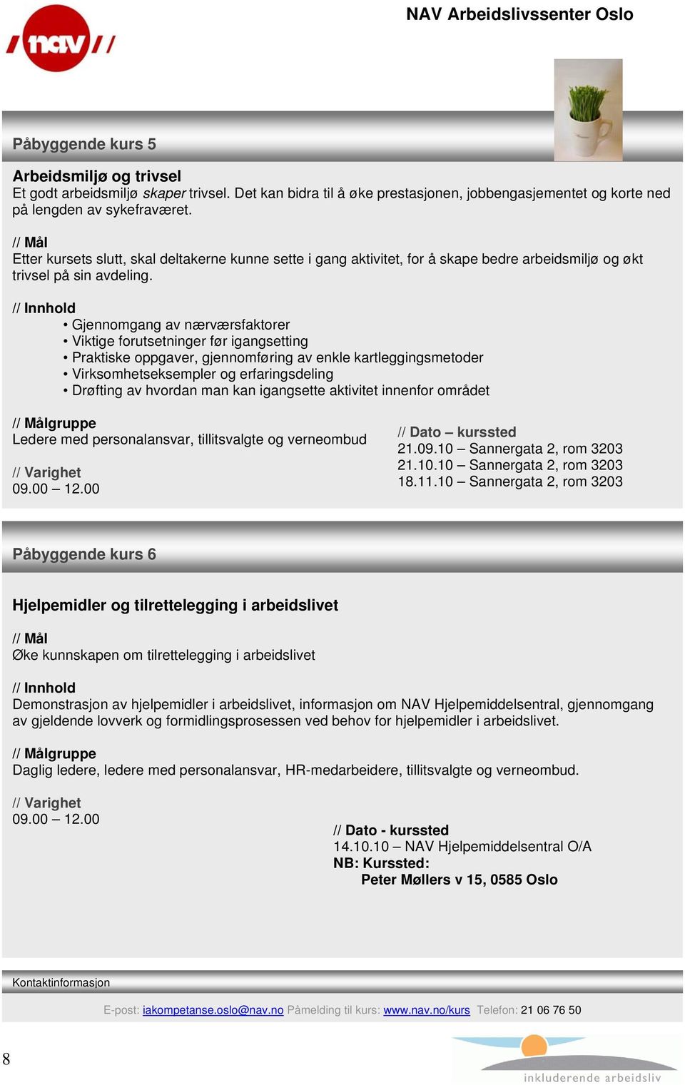 Etter kursets slutt, skal deltakerne kunne sette i gang aktivitet, for å skape bedre arbeidsmiljø og økt trivsel på sin avdeling.