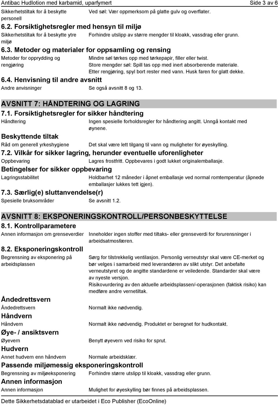 Forhindre utslipp av større mengder til kloakk, vassdrag eller grunn. 6.3. Metoder og materialer for oppsamling og rensing Metoder for opprydding og rengjøring 6.4.