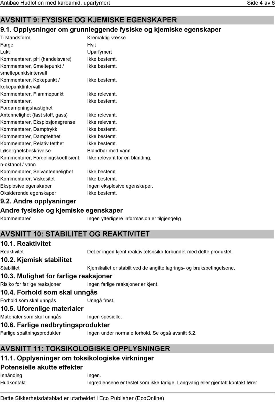 kokepunktintervall er, Flammepunkt er, Fordampningshastighet Antennelighet (fast stoff, gass) er, Eksplosjonsgrense er, Damptrykk er, Damptetthet er, Relativ tetthet Løselighetsbeskrivelse er,