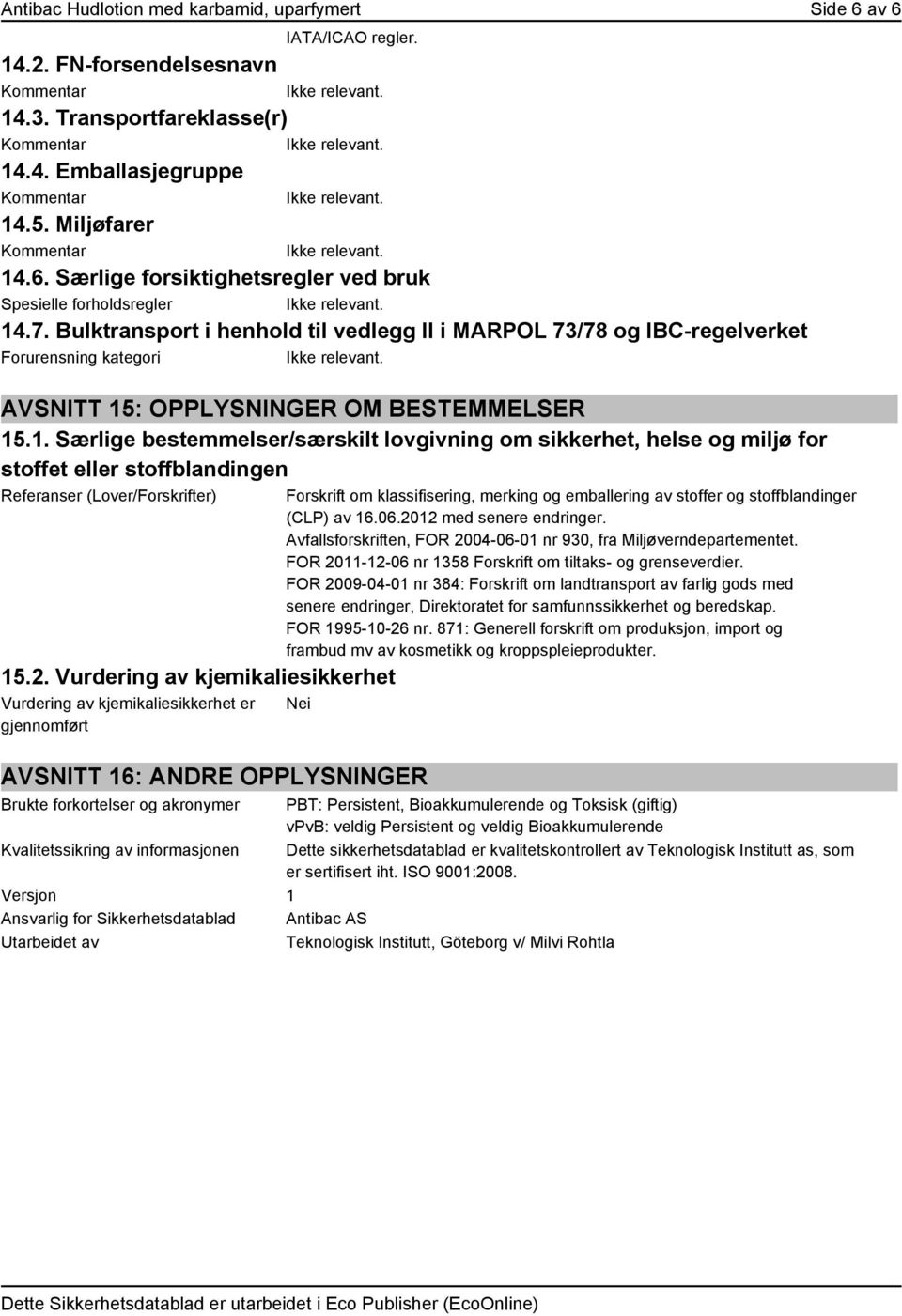 : OPPLYSNINGER OM BESTEMMELSER 15.1. Særlige bestemmelser/særskilt lovgivning om sikkerhet, helse og miljø for stoffet eller stoffblandingen Referanser (Lover/Forskrifter) 15.2.