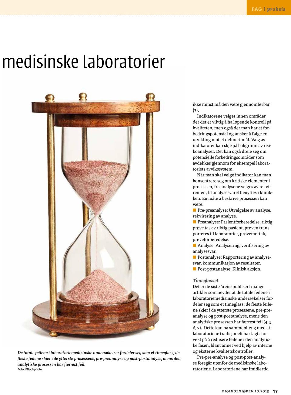 Valg av indikatorer kan skje på bakgrunn av risikoanalyser. Det kan også dreie seg om potensielle forbedringsområder som avdekkes gjennom for eksempel laboratoriets avvikssystem.