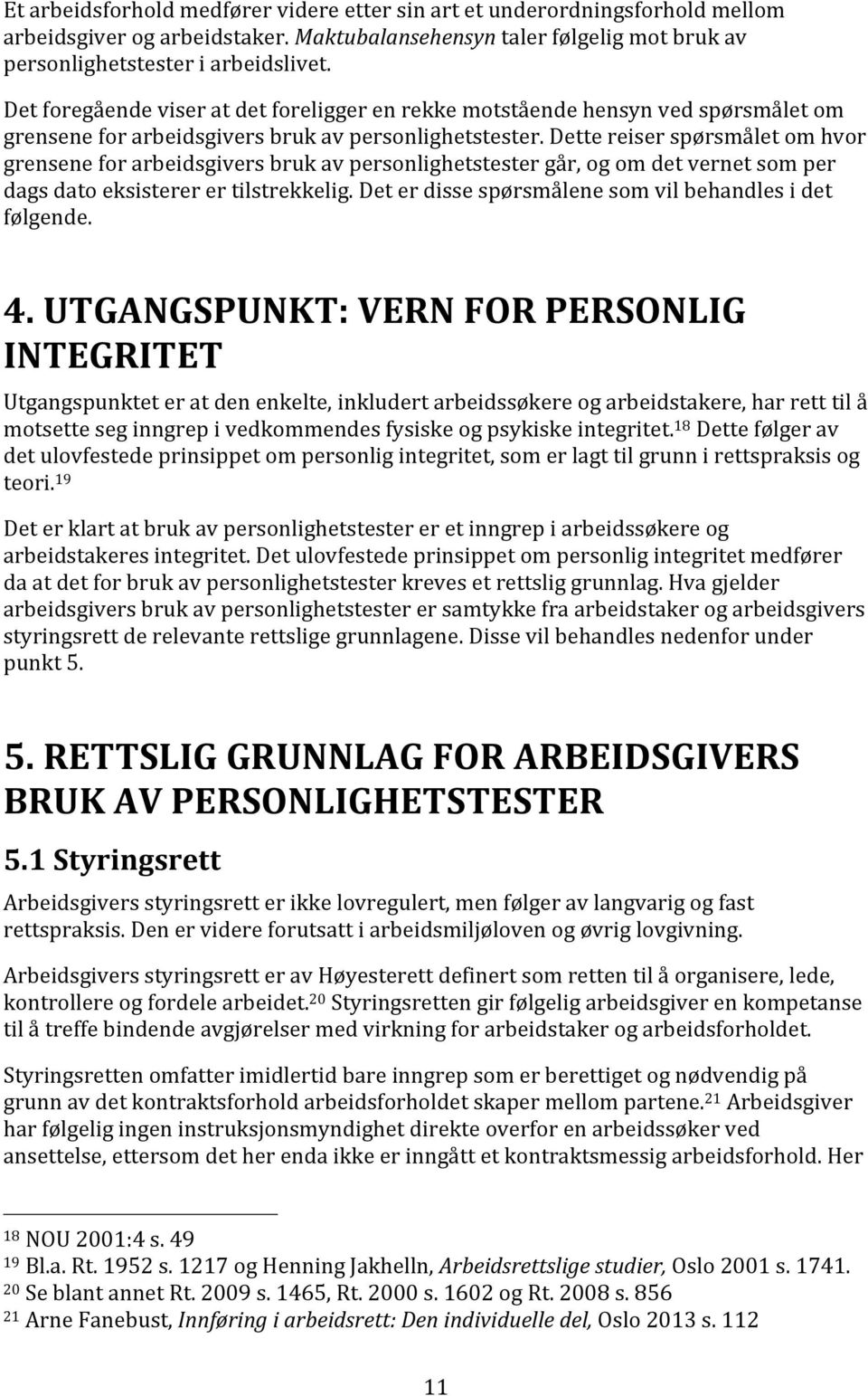 Dette reiser spørsmålet om hvor grensene for arbeidsgivers bruk av personlighetstester går, og om det vernet som per dags dato eksisterer er tilstrekkelig.