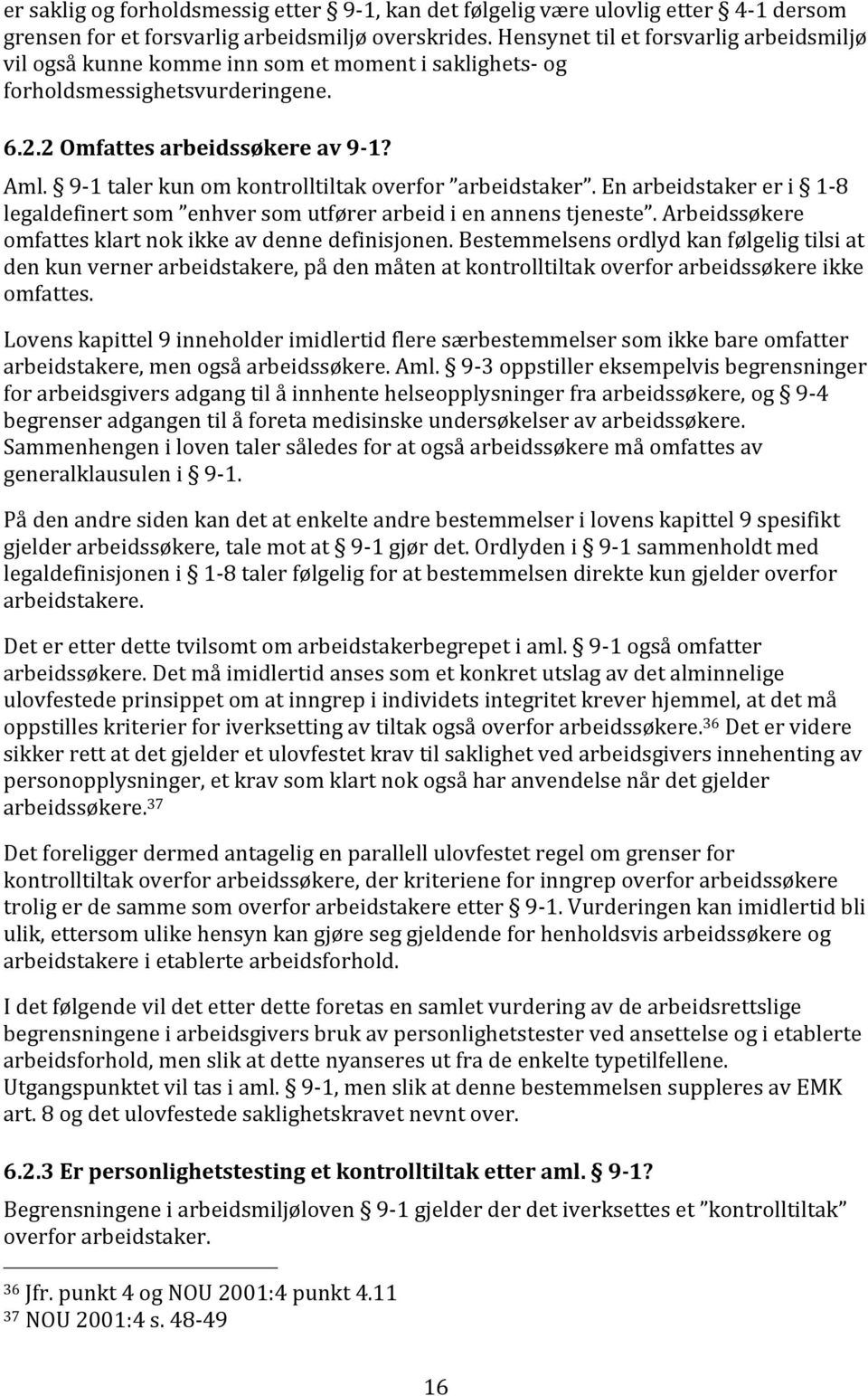 9-1 taler kun om kontrolltiltak overfor arbeidstaker. En arbeidstaker er i 1-8 legaldefinert som enhver som utfører arbeid i en annens tjeneste.