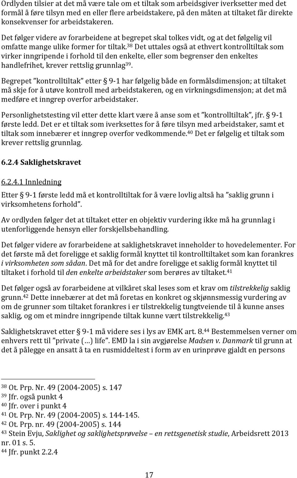 38 Det uttales også at ethvert kontrolltiltak som virker inngripende i forhold til den enkelte, eller som begrenser den enkeltes handlefrihet, krever rettslig grunnlag 39.