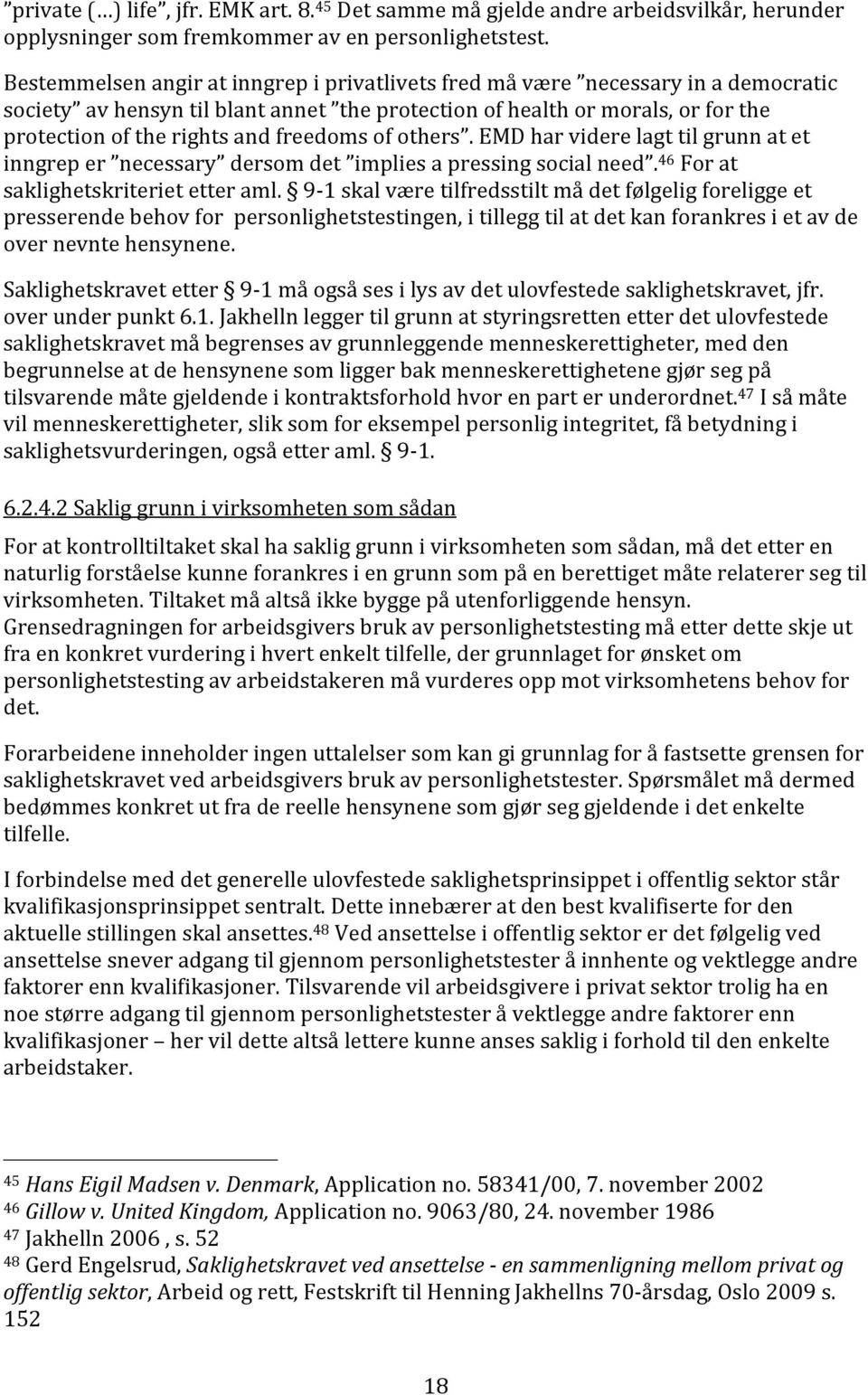 freedoms of others. EMD har videre lagt til grunn at et inngrep er necessary dersom det implies a pressing social need. 46 For at saklighetskriteriet etter aml.