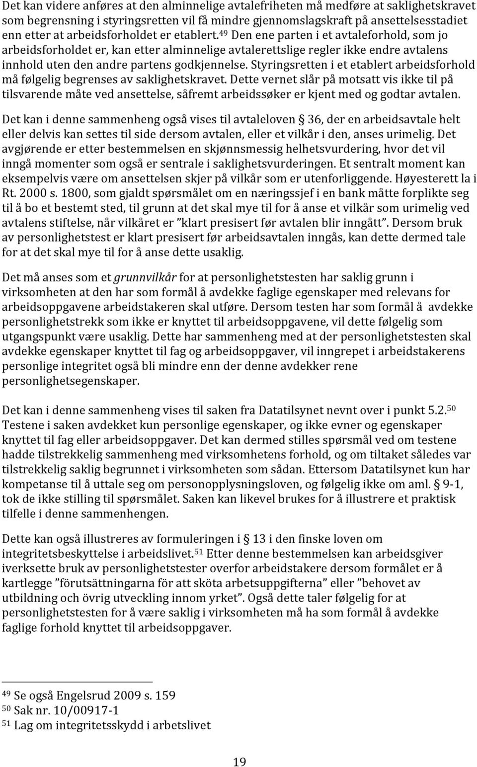 49 Den ene parten i et avtaleforhold, som jo arbeidsforholdet er, kan etter alminnelige avtalerettslige regler ikke endre avtalens innhold uten den andre partens godkjennelse.