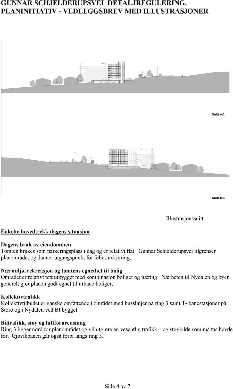 Nærmiljø, rekreasjon og tomtens egnethet til bolig Området er relativt tett utbygget med kombinasjon boliger og næring.