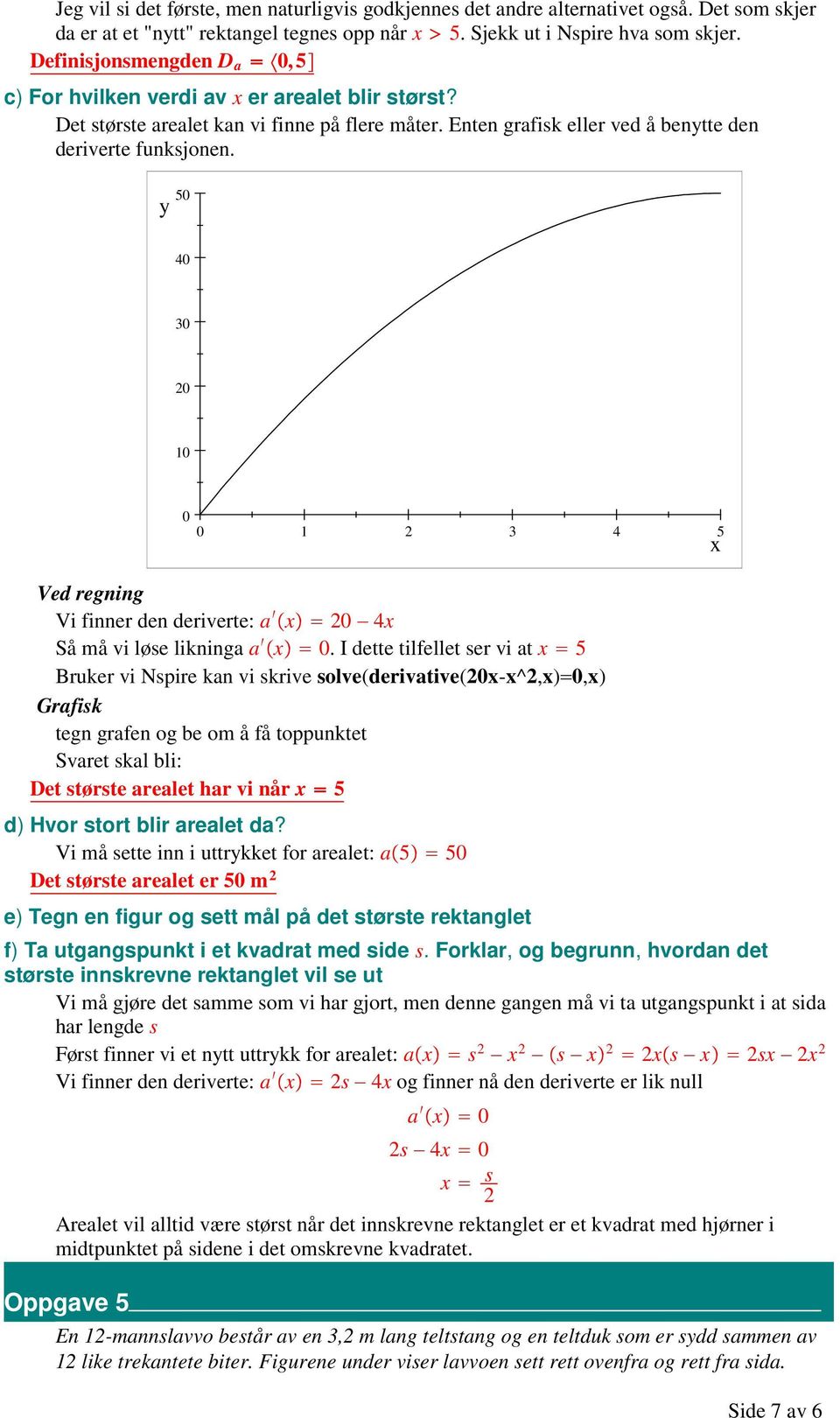 y 50 40 0 0 10 0 0 1 4 5 Ved regning Vi finner den deriverte: a x 0 4x Så må vi løse likninga a x 0.