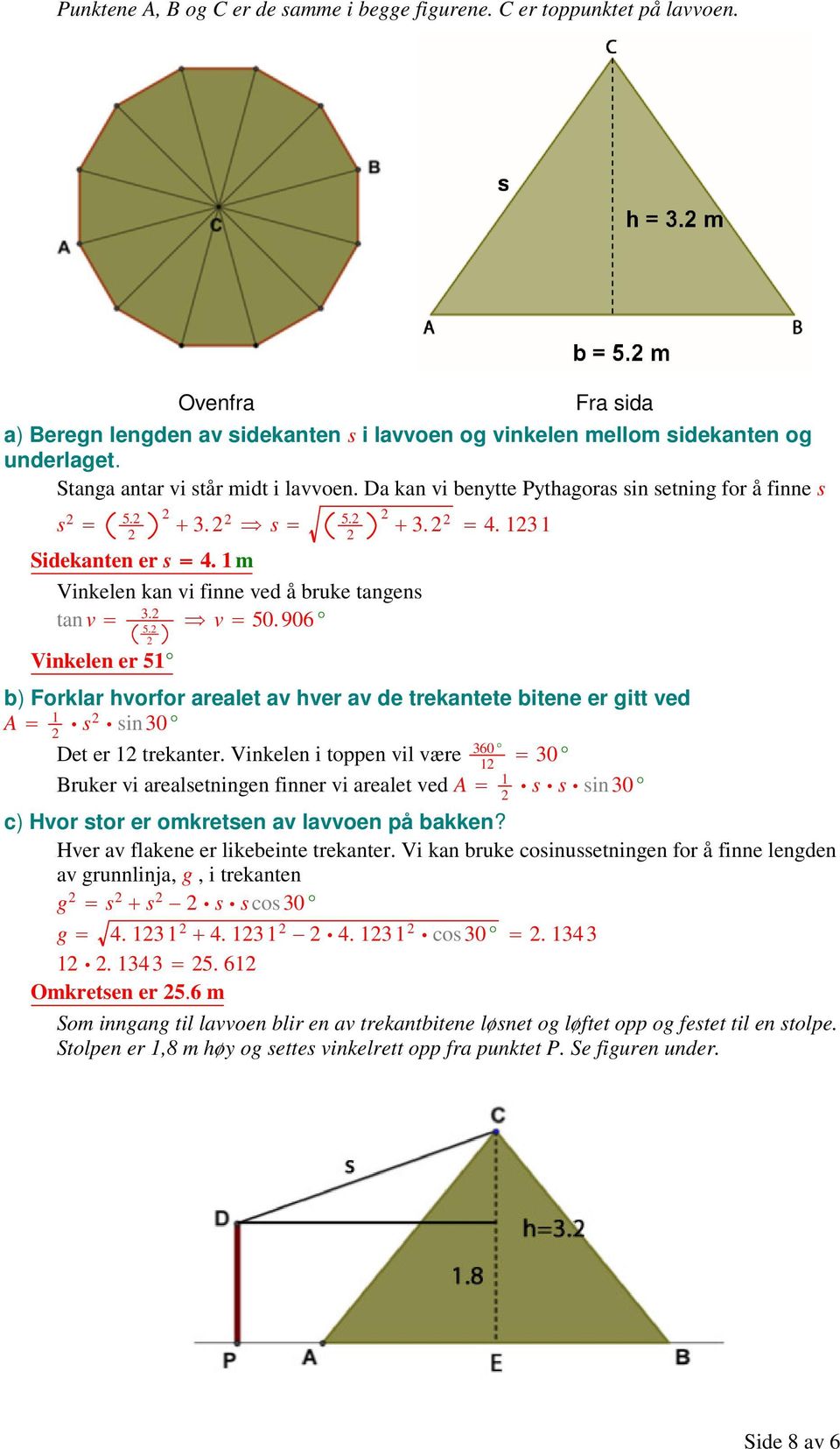 906 Vinkelen er 51 b) Forklar hvorfor arealet av hver av de trekantete bitene er gitt ved A 1 s sin 0 Det er 1 trekanter.