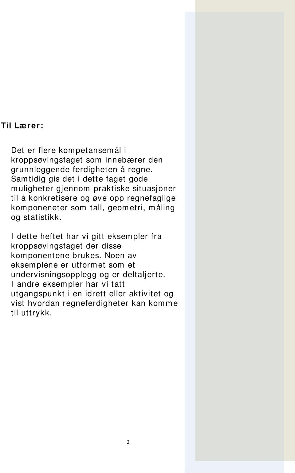 geometri, måling og statistikk. I dette heftet har vi gitt eksempler fra kroppsøvingsfaget der disse komponentene brukes.