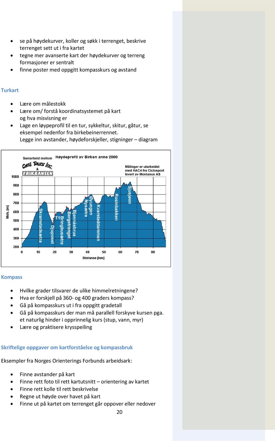 birkebeinerrennet. Legge inn avstander, høydeforskjeller, stigninger diagram Kompass Hvilke grader tilsvarer de ulike himmelretningene? Hva er forskjell på 360- og 400 graders kompass?