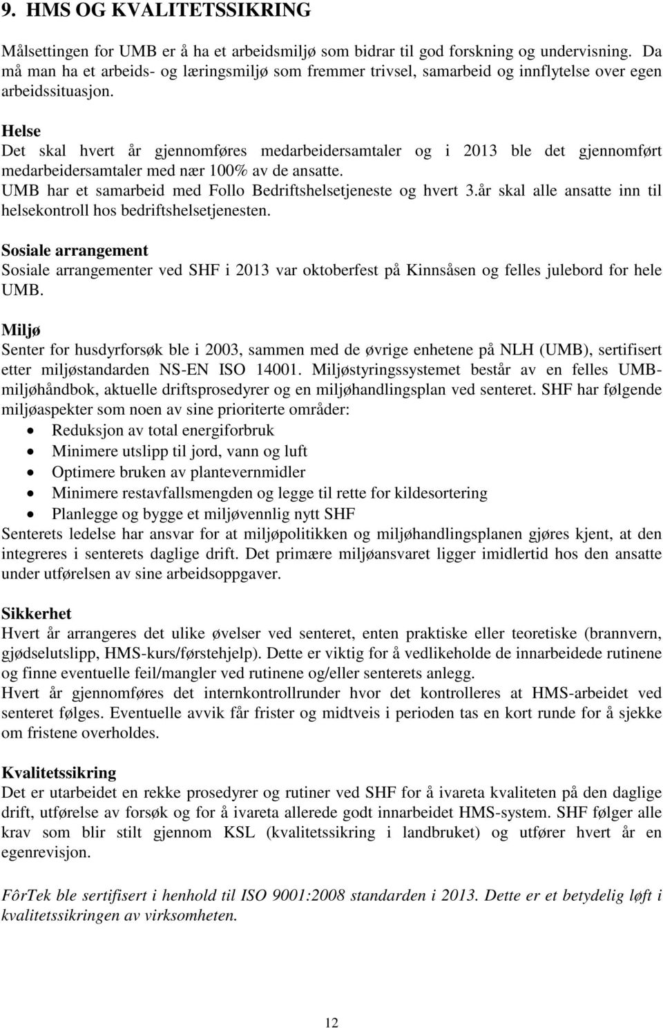 Helse Det skal hvert år gjennomføres medarbeidersamtaler og i 2013 ble det gjennomført medarbeidersamtaler med nær 100% av de ansatte. UMB har et samarbeid med Follo Bedriftshelsetjeneste og hvert 3.