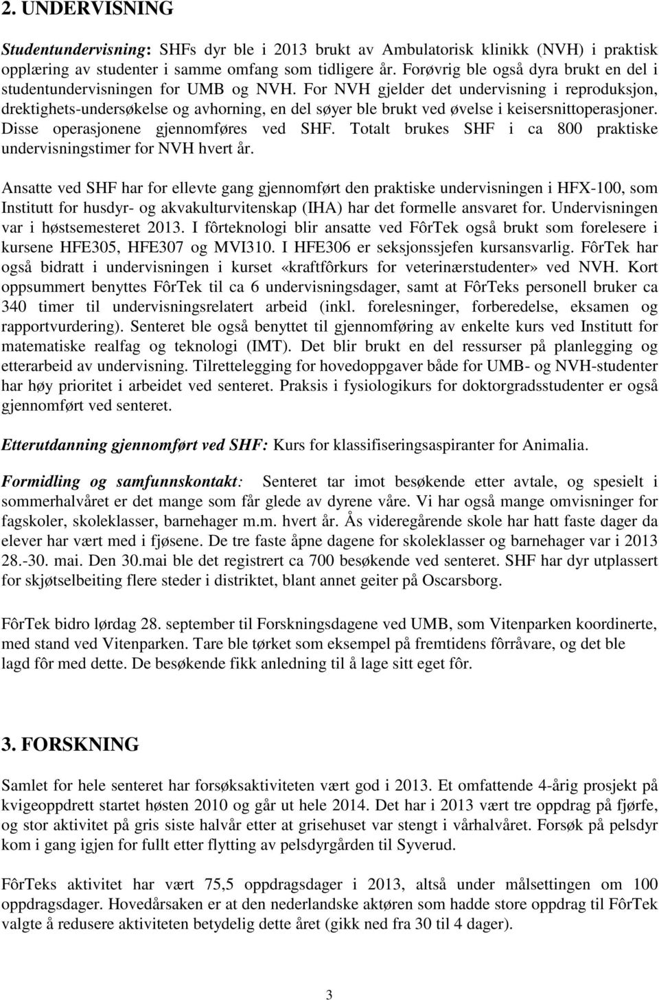 For NVH gjelder det undervisning i reproduksjon, drektighets-undersøkelse og avhorning, en del søyer ble brukt ved øvelse i keisersnittoperasjoner. Disse operasjonene gjennomføres ved SHF.