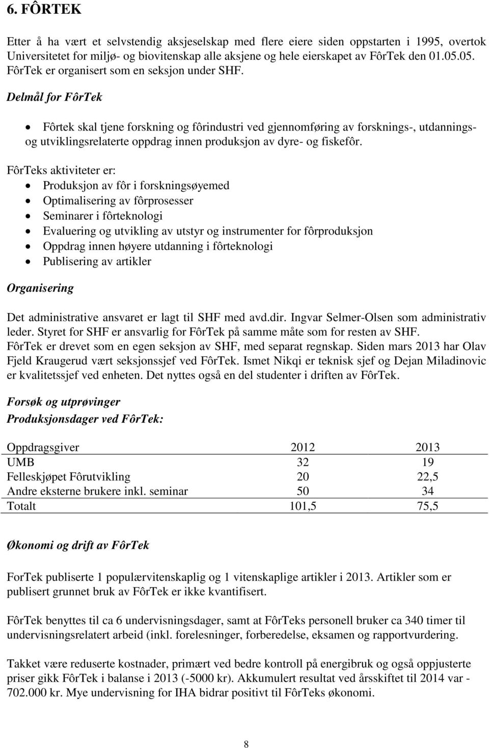 Delmål for FôrTek Fôrtek skal tjene forskning og fôrindustri ved gjennomføring av forsknings-, utdanningsog utviklingsrelaterte oppdrag innen produksjon av dyre- og fiskefôr.