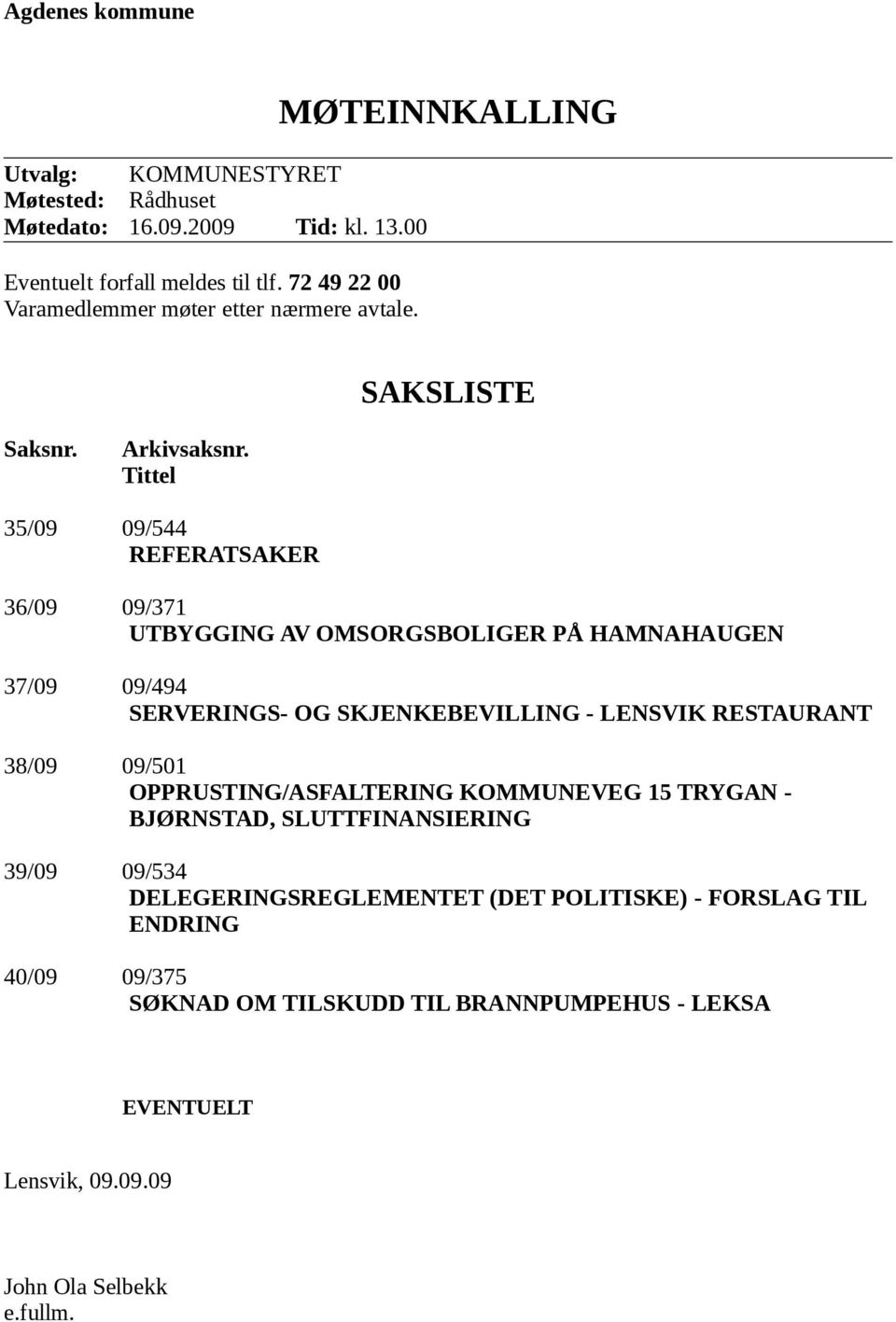 Tittel 35/09 09/544 REFERATSAKER 36/09 09/371 UTBYGGING AV OMSORGSBOLIGER PÅ HAMNAHAUGEN 37/09 09/494 SERVERINGS- OG SKJENKEBEVILLING - LENSVIK RESTAURANT 38/09