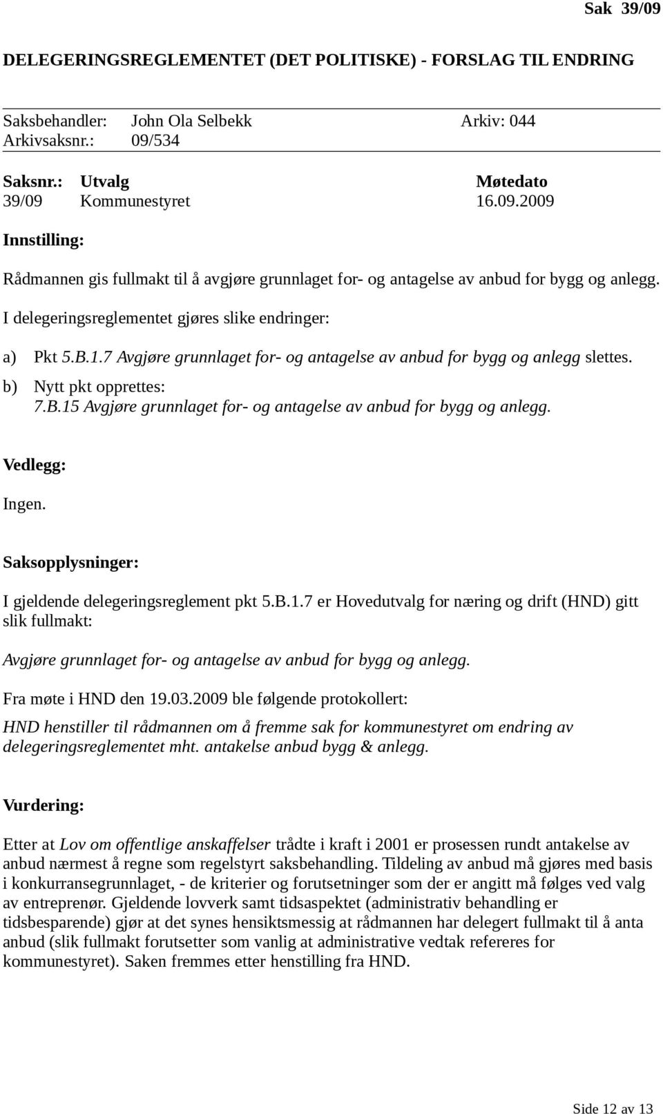 Vedlegg: Ingen. Saksopplysninger: I gjeldende delegeringsreglement pkt 5.B.1.