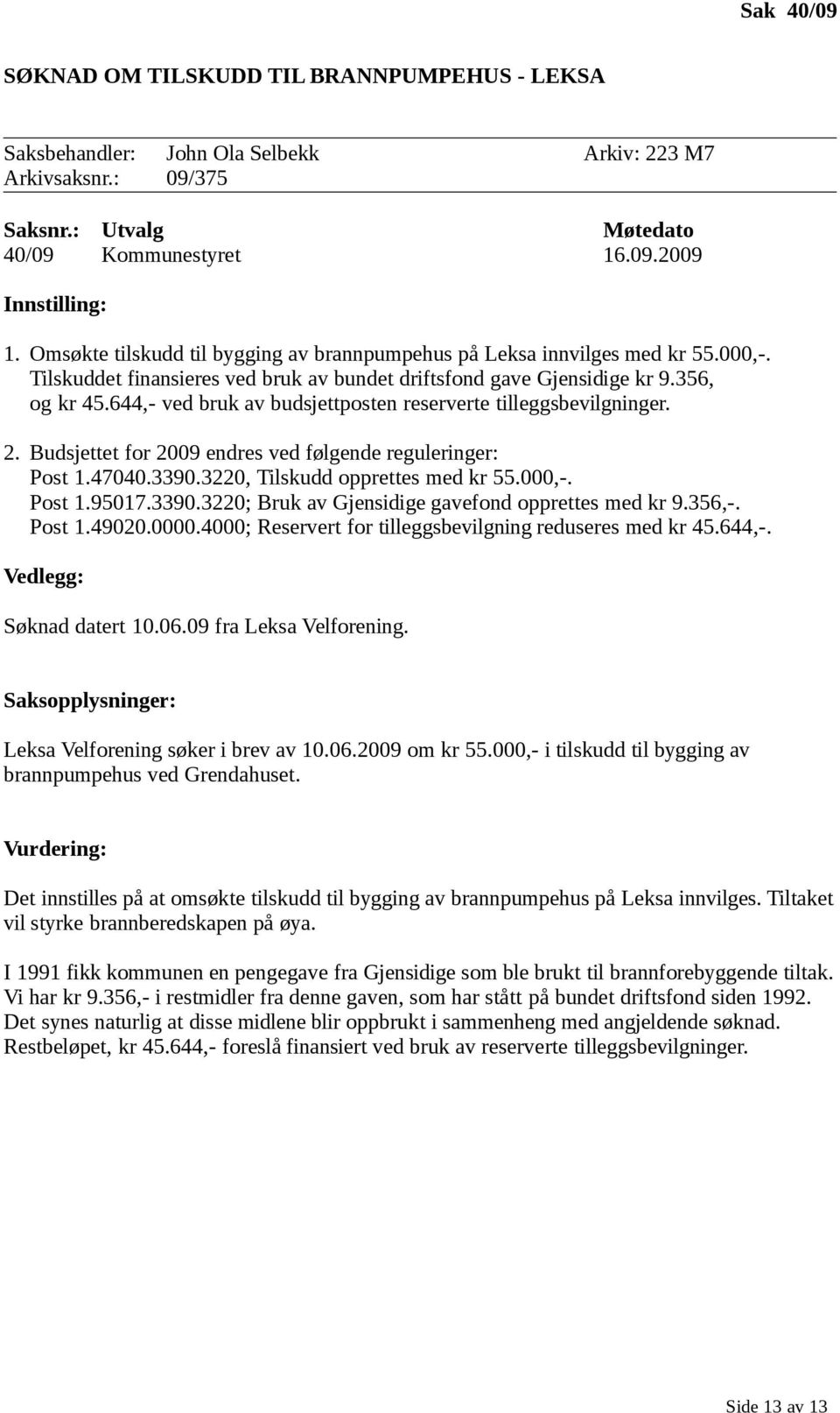 644,- ved bruk av budsjettposten reserverte tilleggsbevilgninger. 2. Budsjettet for 2009 endres ved følgende reguleringer: Post 1.47040.3390.3220, Tilskudd opprettes med kr 55.000,-. Post 1.95017.