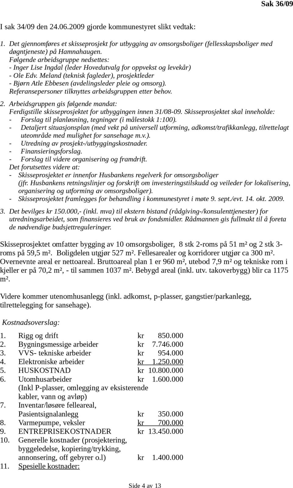 Meland (teknisk fagleder), prosjektleder - Bjørn Atle Ebbesen (avdelingsleder pleie og omsorg). Referansepersoner tilknyttes arbeidsgruppen etter behov. 2.