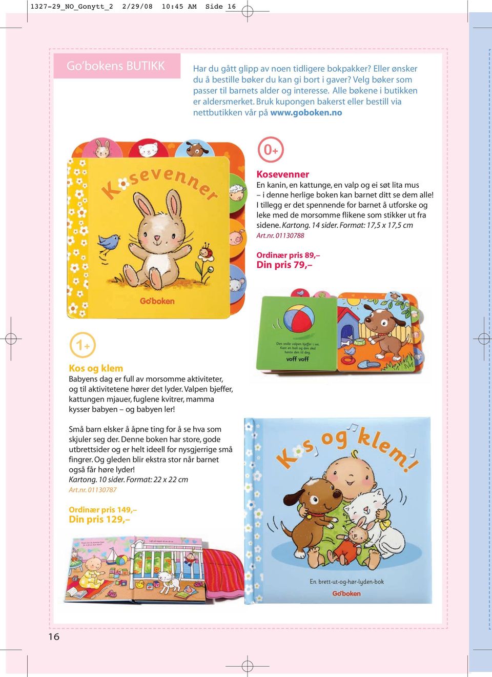 no 0+ Kosevenner En kanin, en kattunge, en valp og ei søt lita mus i denne herlige boken kan barnet ditt se dem alle!