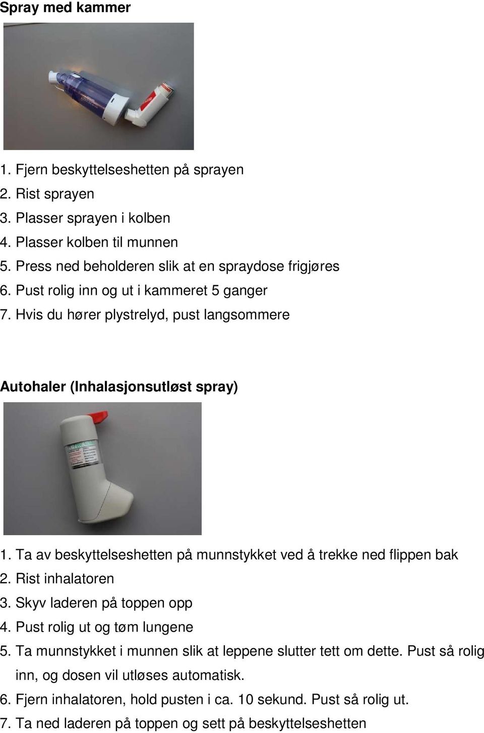 Hvis du hører plystrelyd, pust langsommere Autohaler (Inhalasjonsutløst spray) 1. Ta av beskyttelseshetten på munnstykket ved å trekke ned flippen bak 2. Rist inhalatoren 3.