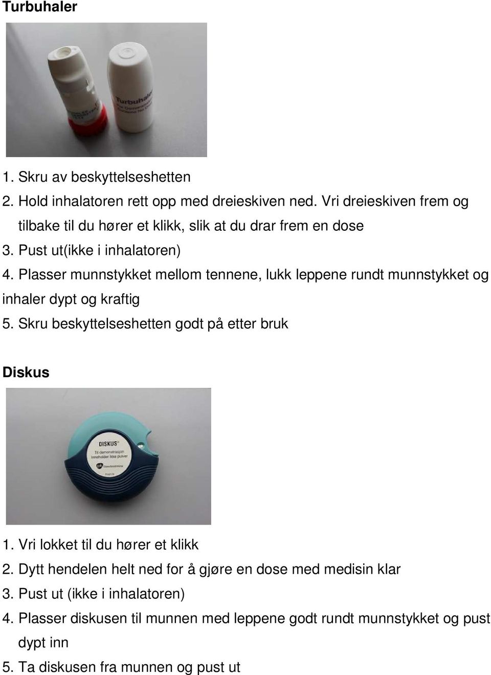 Plasser munnstykket mellom tennene, lukk leppene rundt munnstykket og inhaler dypt og kraftig 5. Skru beskyttelseshetten godt på etter bruk Diskus 1.