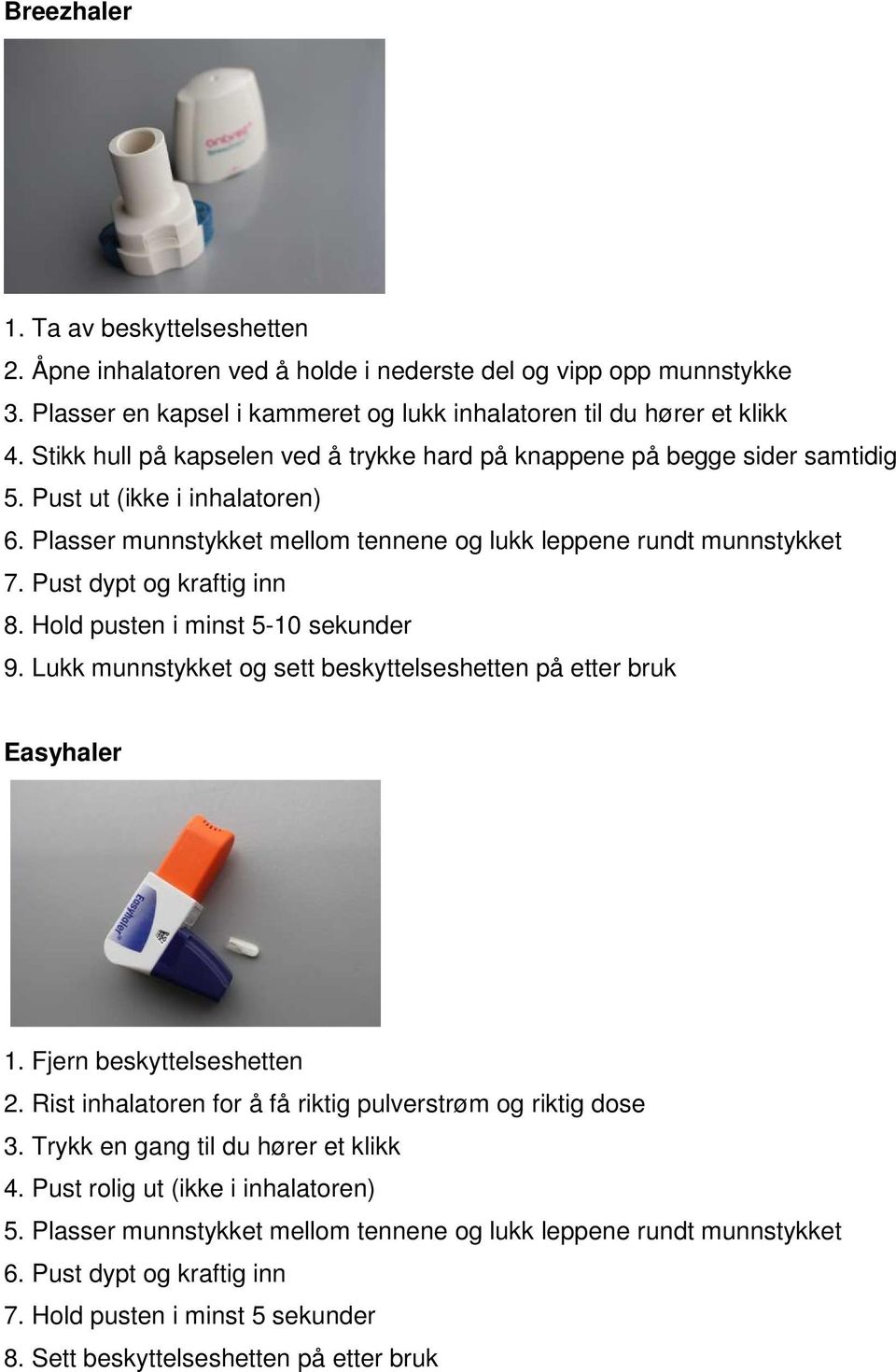 Pust dypt og kraftig inn 8. Hold pusten i minst 5-10 sekunder 9. Lukk munnstykket og sett beskyttelseshetten på etter bruk Easyhaler 1. Fjern beskyttelseshetten 2.