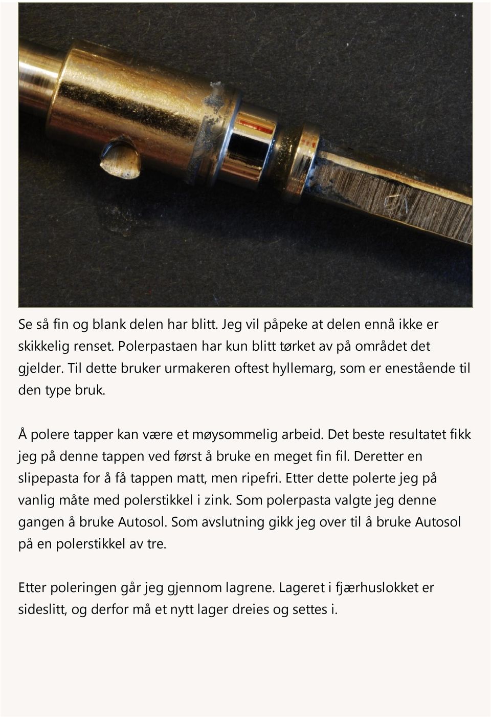 Det beste resultatet fikk jeg på denne tappen ved først å bruke en meget fin fil. Deretter en slipepasta for å få tappen matt, men ripefri.