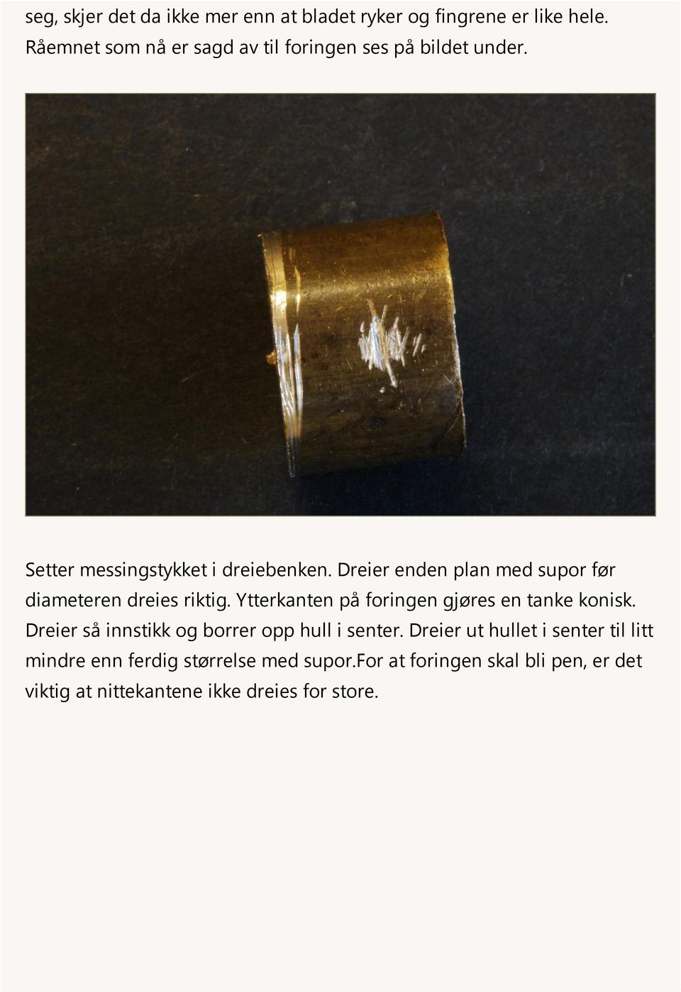 Dreier enden plan med supor før diameteren dreies riktig. Ytterkanten på foringen gjøres en tanke konisk.