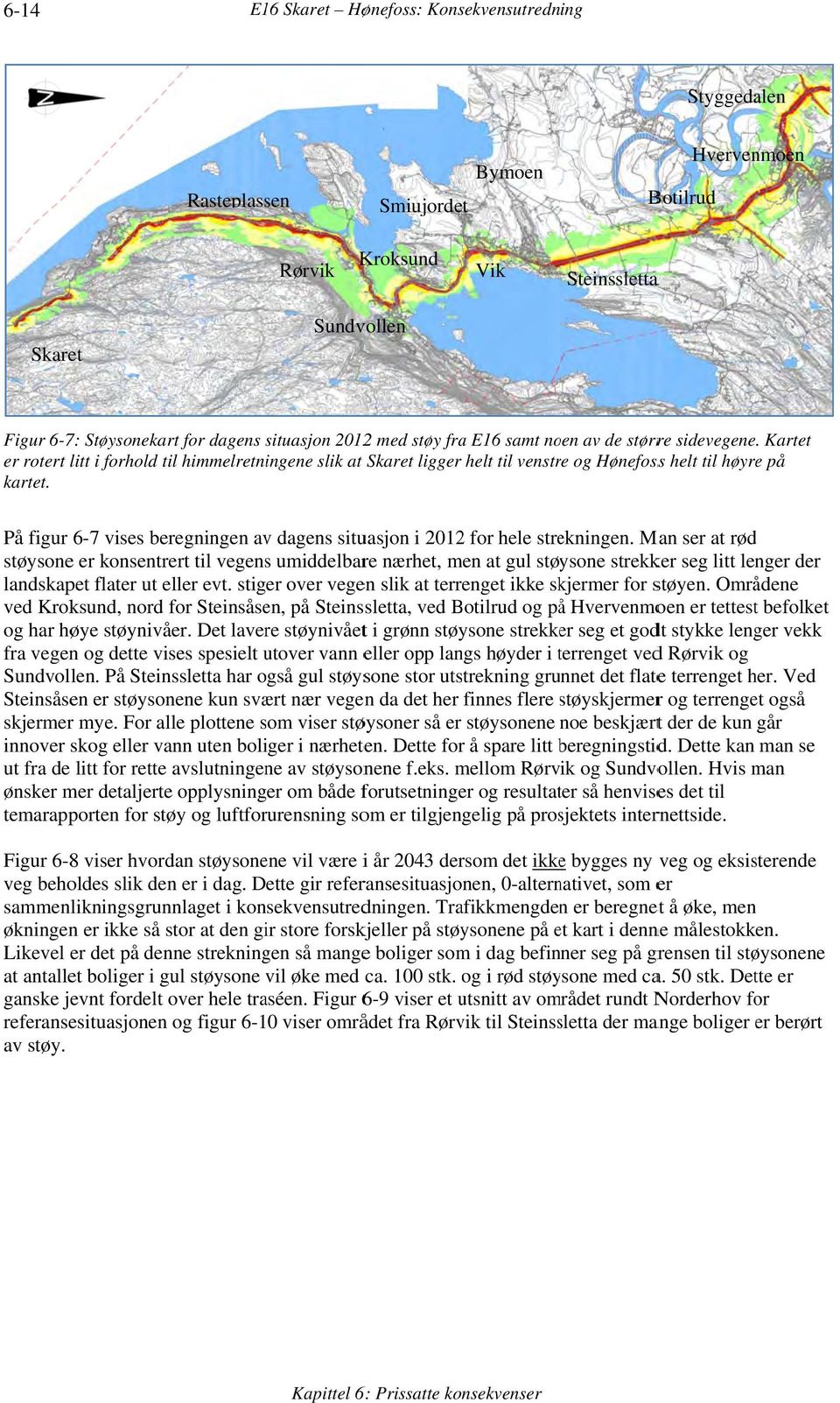 På figur 6-7 vises beregningen av dagens situasjon i 20122 for hele strekningen.