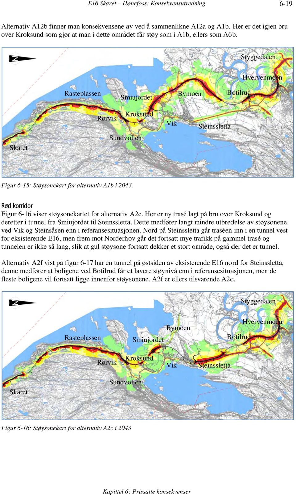 Styggedalen Hvervenmoen Rasteplassen Smiujordet Bymoen Botilrud Rørvik Kroksund Vik Steinssletta Skaret Sundvollen Figur 6-15: Støysonekart for alternativ A1b i 2043.