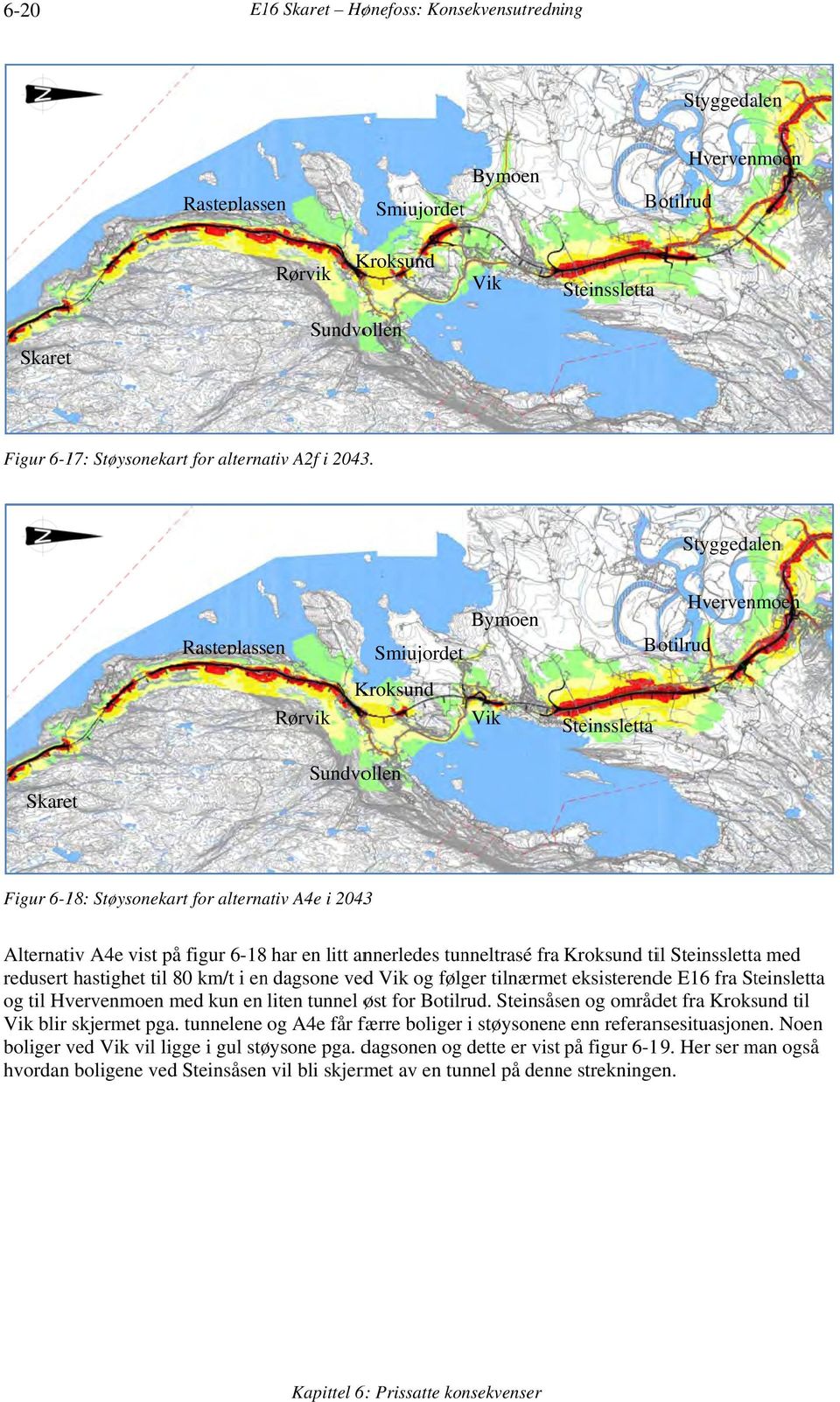 Styggedalen Rasteplassen Smiujordet Bymoen Hvervenmoen Botilrud Rørvik Kroksund Vik Steinssletta Skaret Sundvollen Figur 6-18: Støysonekart for alternativ A4e i 20433 Alternativ A4e vist på figur