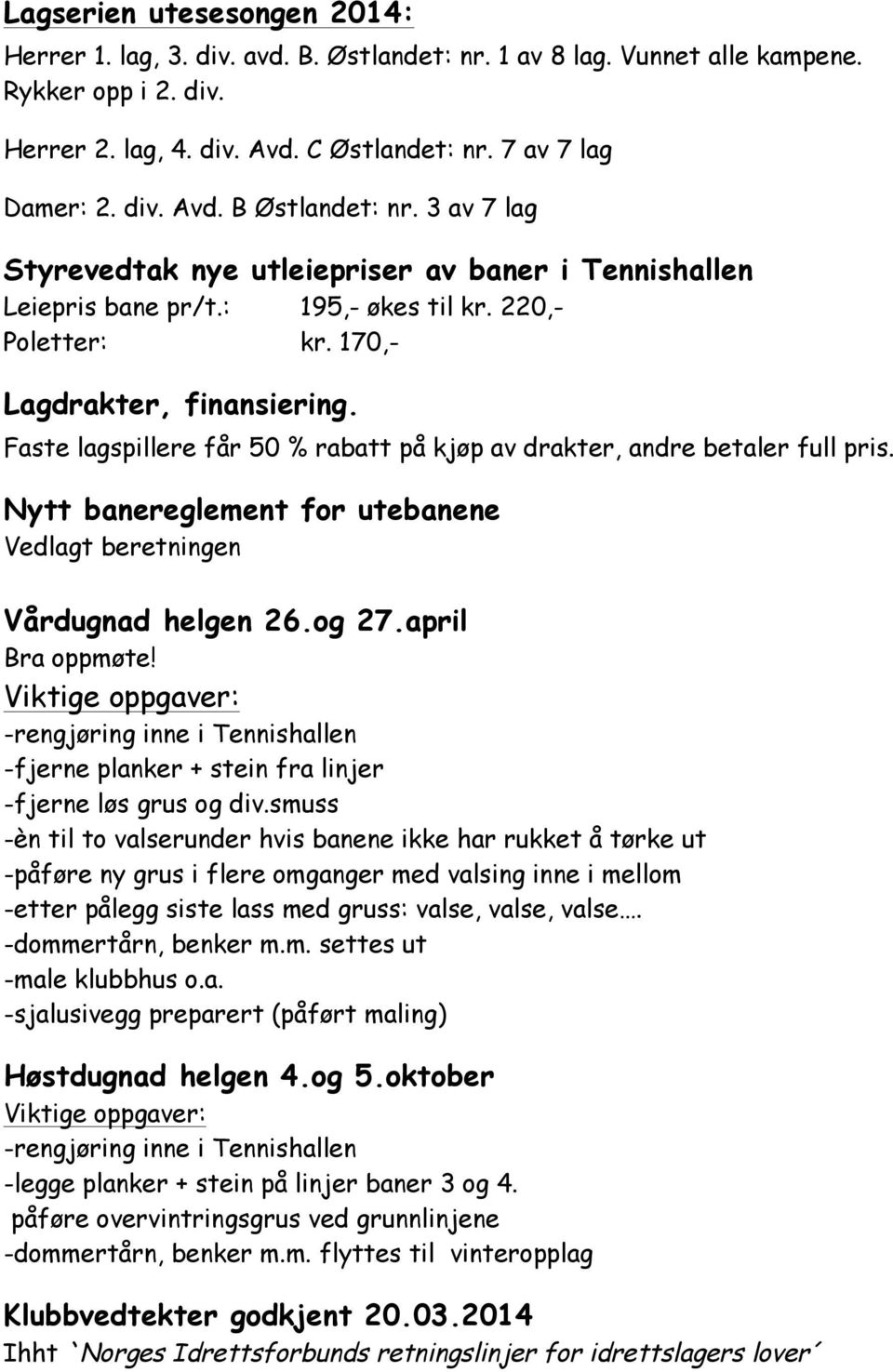 Faste lagspillere får 50 % rabatt på kjøp av drakter, andre betaler full pris. Nytt banereglement for utebanene Vedlagt beretningen Vårdugnad helgen 26.og 27.april Bra oppmøte!