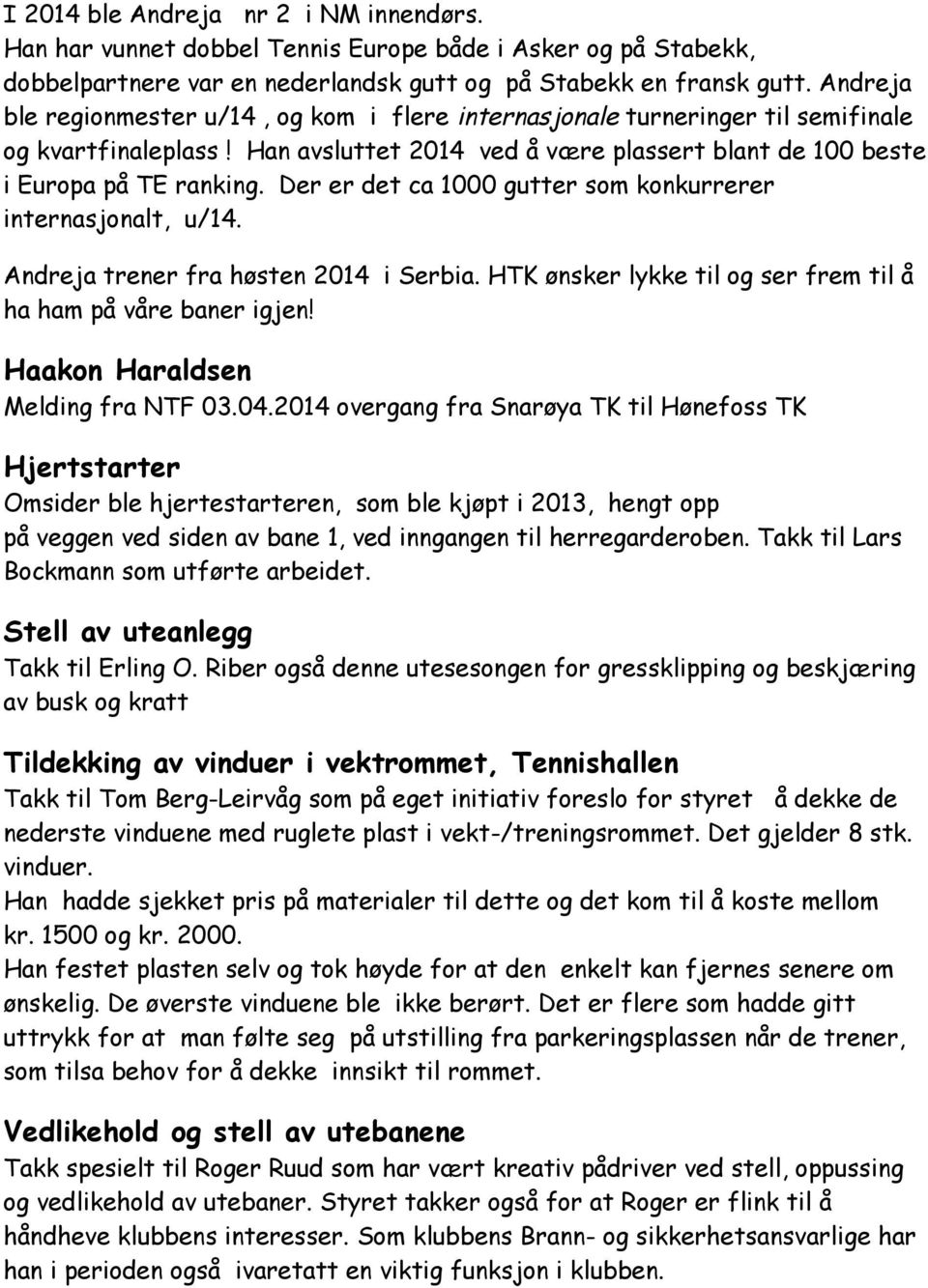 Der er det ca 1000 gutter som konkurrerer internasjonalt, u/14. Andreja trener fra høsten 2014 i Serbia. HTK ønsker lykke til og ser frem til å ha ham på våre baner igjen!