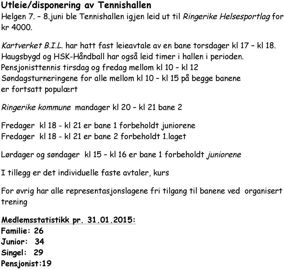 Pensjonisttennis tirsdag og fredag mellom kl 10 kl 12 Søndagsturneringene for alle mellom kl 10 kl 15 på begge banene er fortsatt populært Ringerike kommune mandager kl 20 kl 21 bane 2 Fredager kl 18