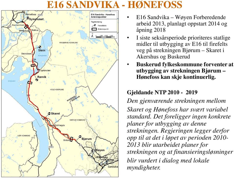 Gjeldande NTP 2010-2019 Den gjenværende strekningen mellom Skaret og Hønefoss har svært variabel standard. Det foreligger ingen konkrete planer for utbygging av denne strekningen.